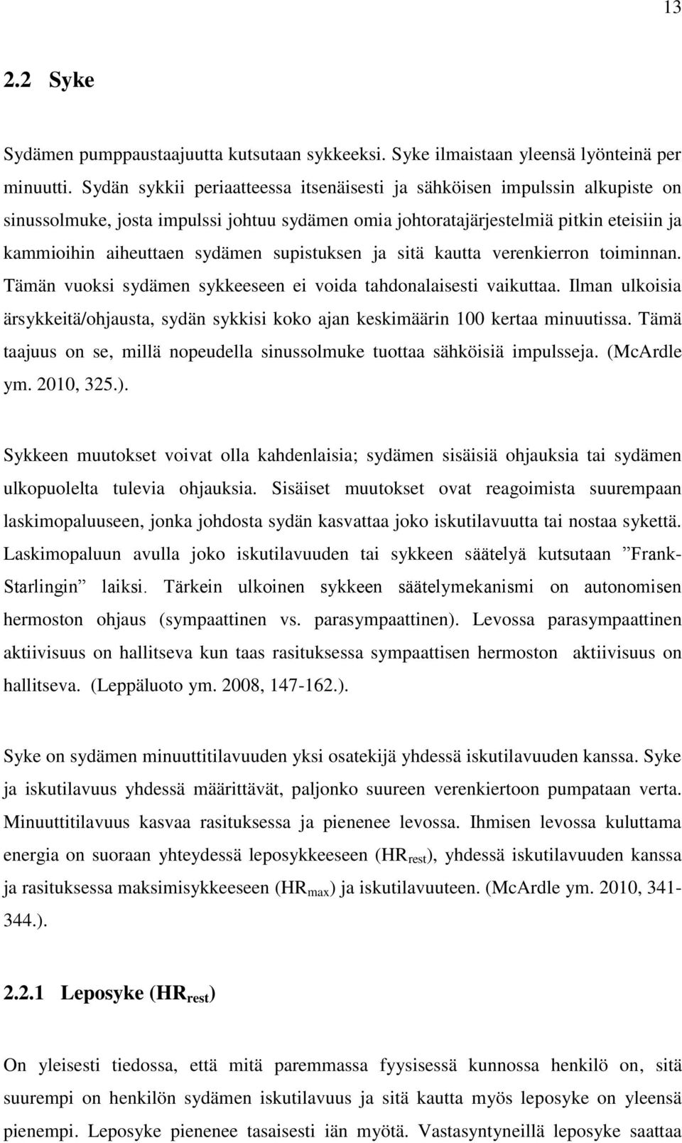 supistuksen ja sitä kautta verenkierron toiminnan. Tämän vuoksi sydämen sykkeeseen ei voida tahdonalaisesti vaikuttaa.