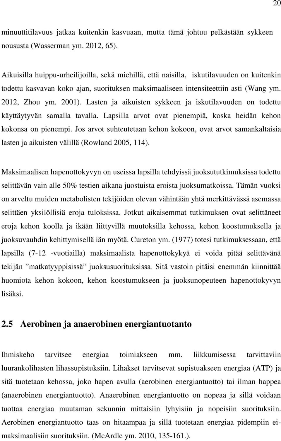 Lasten ja aikuisten sykkeen ja iskutilavuuden on todettu käyttäytyvän samalla tavalla. Lapsilla arvot ovat pienempiä, koska heidän kehon kokonsa on pienempi.