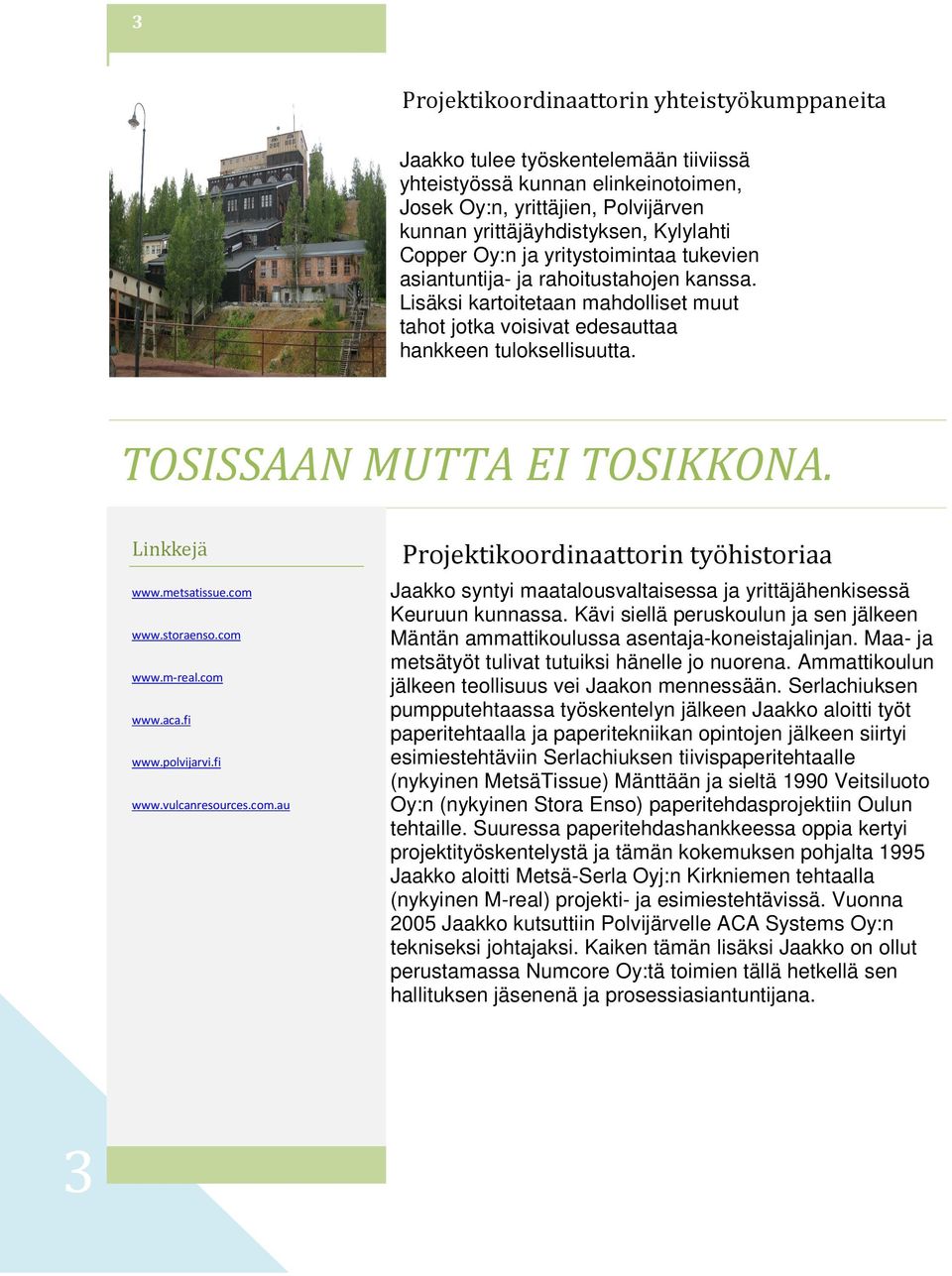 TOSISSAAN MUTTA EI TOSIKKONA. Linkkejä www.metsatissue.com www.storaenso.com www.m-real.com www.aca.fi www.polvijarvi.fi www.vulcanresources.com.au Projektikoordinaattorin työhistoriaa Jaakko syntyi maatalousvaltaisessa ja yrittäjähenkisessä Keuruun kunnassa.