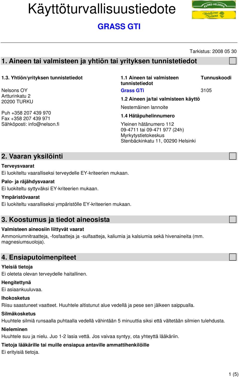 2 Aineen ja/tai valmisteen käyttö Nestemäinen lannoite Puh +358 207 439 970 Fax +358 207 439 971 1.4 Hätäpuhelinnumero Sähköposti: info@nelson.