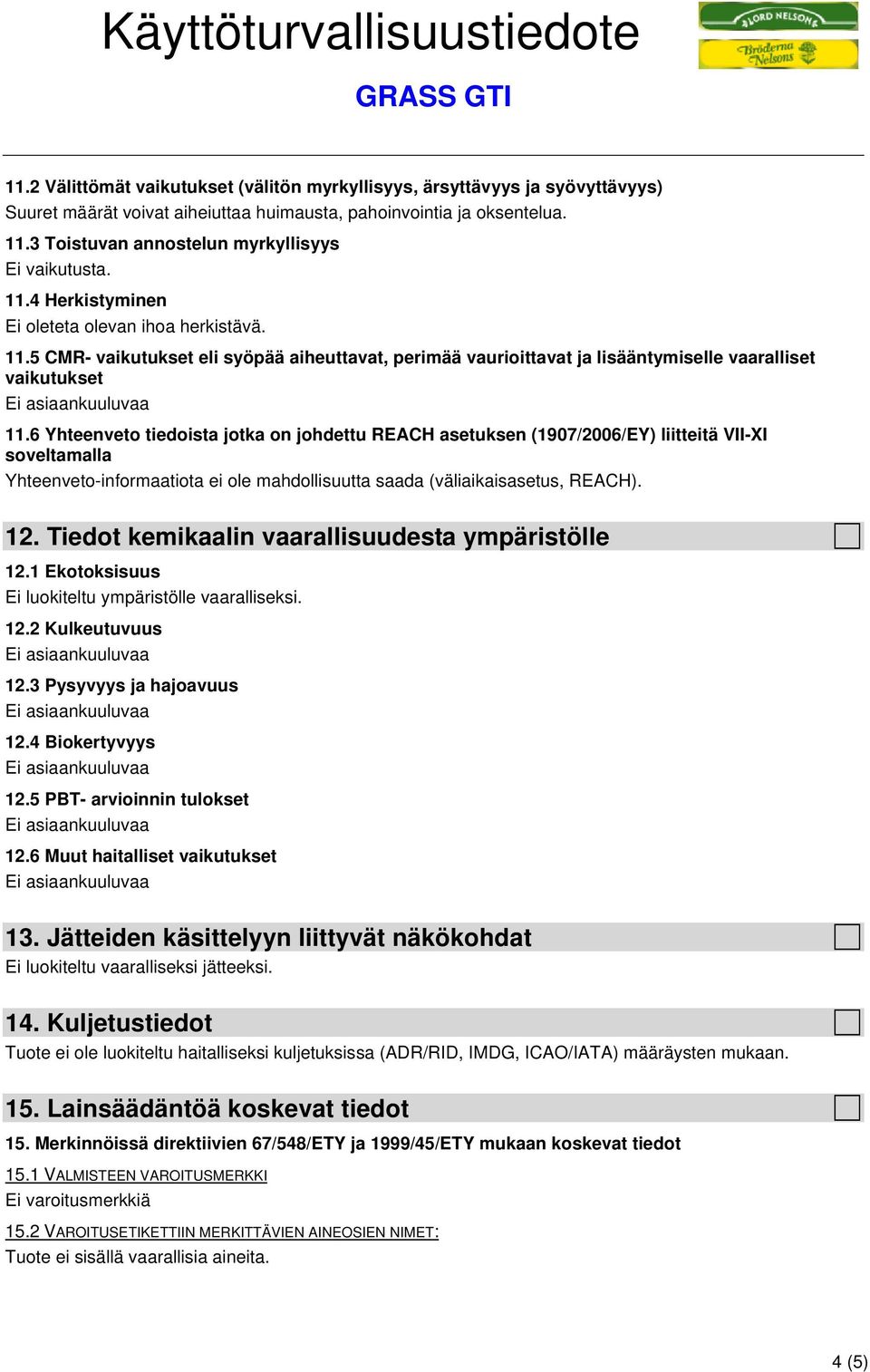 6 Yhteenveto tiedoista jotka on johdettu REACH asetuksen (1907/2006/EY) liitteitä VII-XI soveltamalla Yhteenveto-informaatiota ei ole mahdollisuutta saada (väliaikaisasetus, REACH). 12.