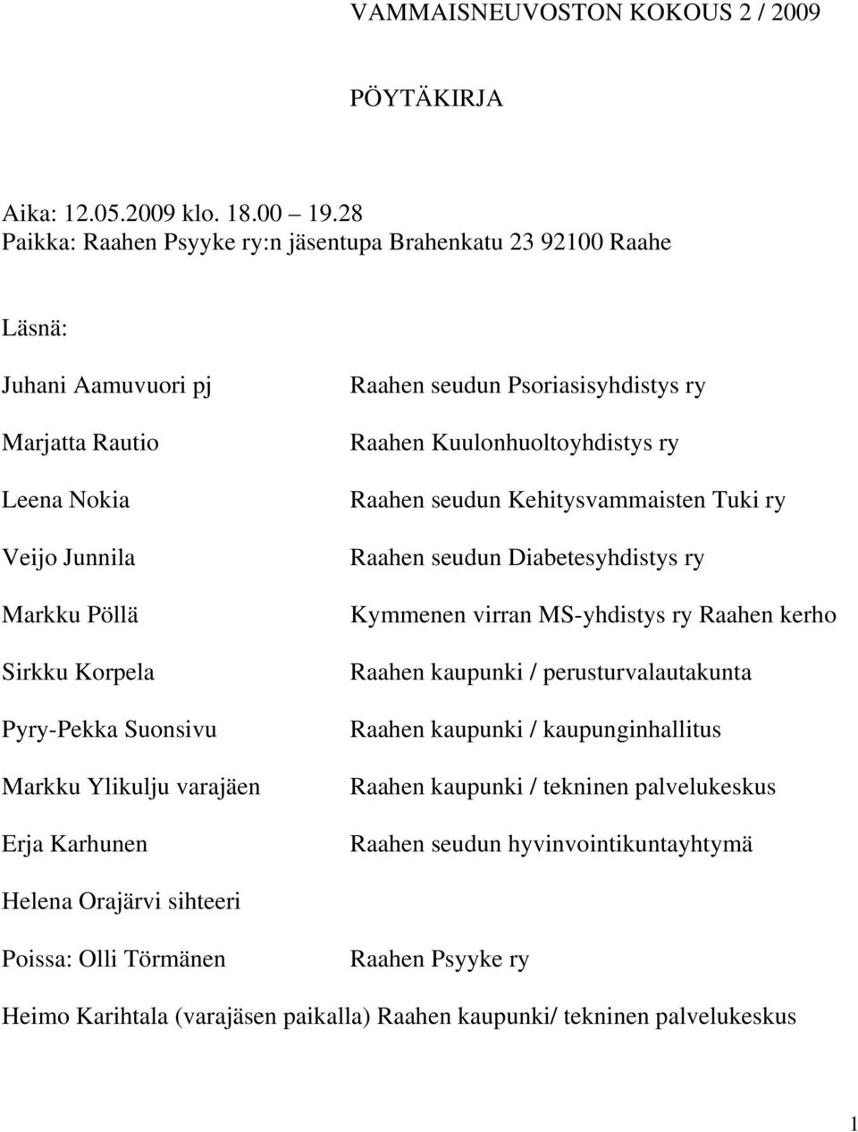 Ylikulju varajäen Erja Karhunen Raahen seudun Psoriasisyhdistys ry Raahen Kuulonhuoltoyhdistys ry Raahen seudun Kehitysvammaisten Tuki ry Raahen seudun Diabetesyhdistys ry Kymmenen virran