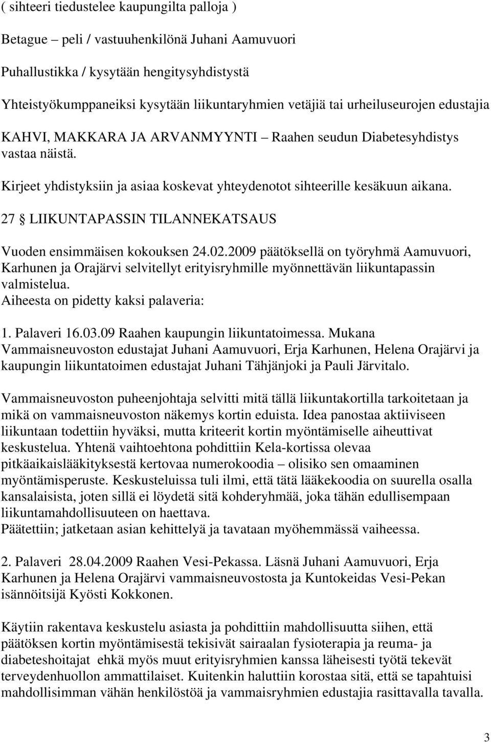 27 LIIKUNTAPASSIN TILANNEKATSAUS Vuoden ensimmäisen kokouksen 24.02.2009 päätöksellä on työryhmä Aamuvuori, Karhunen ja Orajärvi selvitellyt erityisryhmille myönnettävän liikuntapassin valmistelua.