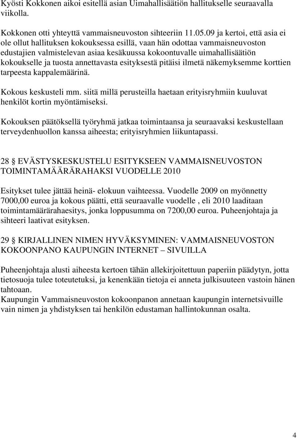 annettavasta esityksestä pitäisi ilmetä näkemyksemme korttien tarpeesta kappalemäärinä. Kokous keskusteli mm. siitä millä perusteilla haetaan erityisryhmiin kuuluvat henkilöt kortin myöntämiseksi.