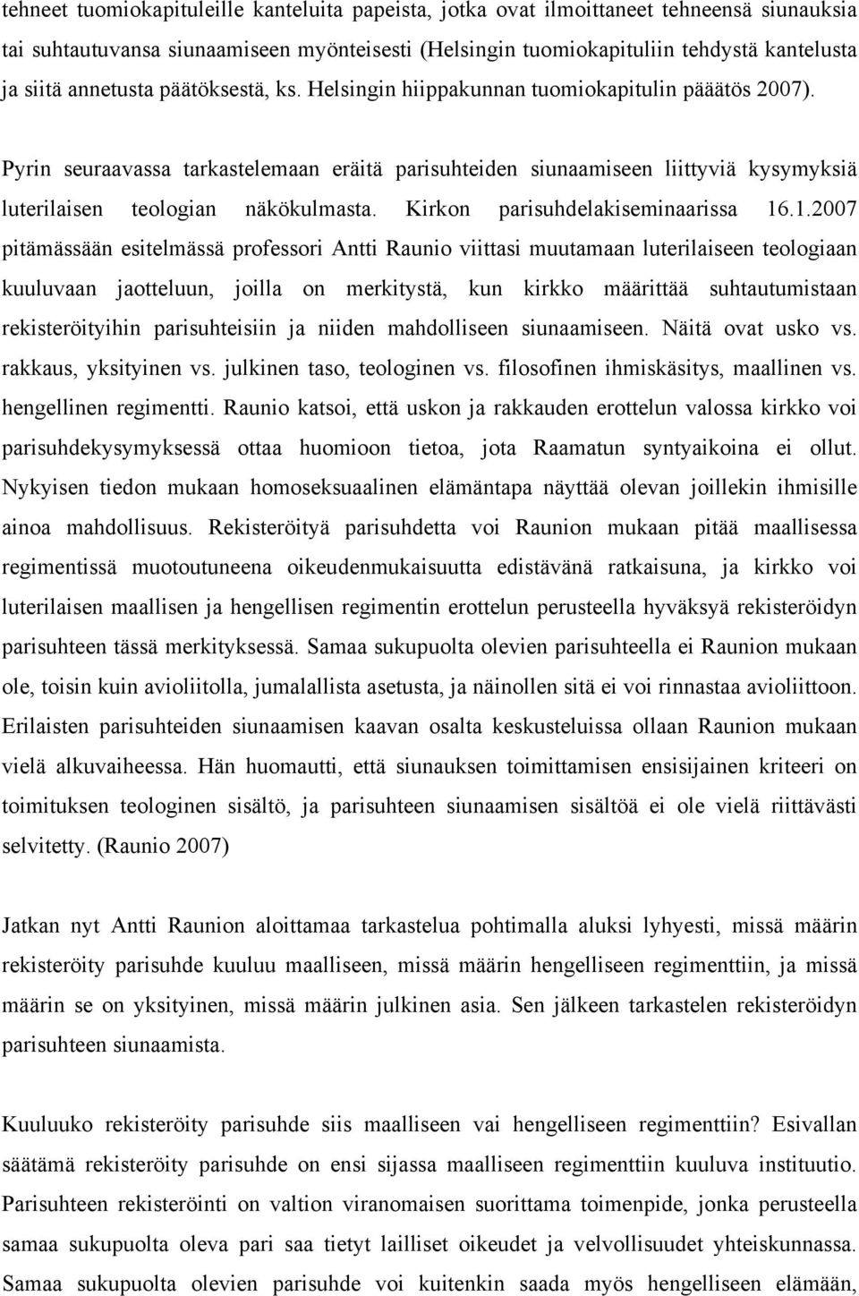 Pyrin seuraavassa tarkastelemaan eräitä parisuhteiden siunaamiseen liittyviä kysymyksiä luterilaisen teologian näkökulmasta. Kirkon parisuhdelakiseminaarissa 16