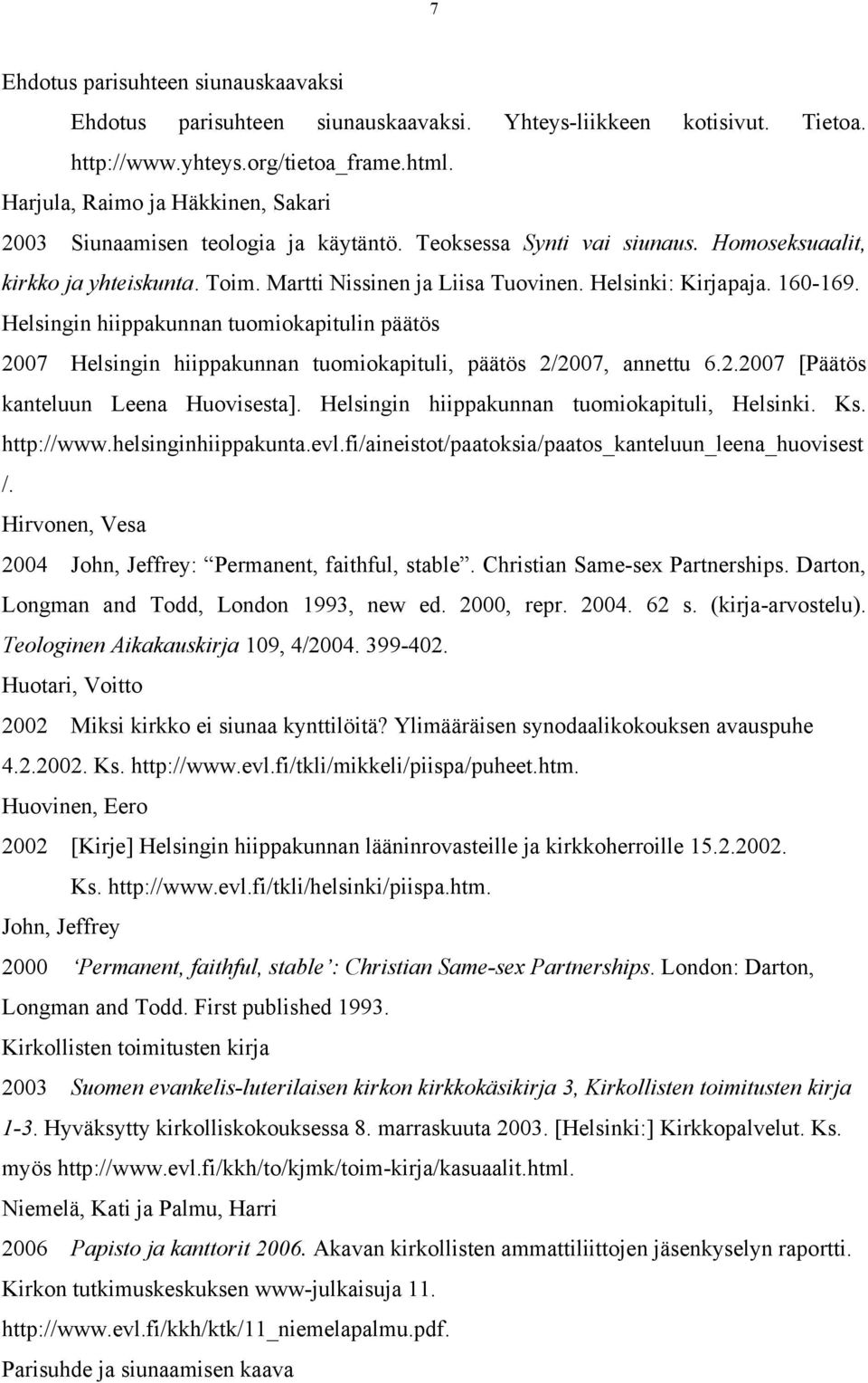 Helsinki: Kirjapaja. 160-169. Helsingin hiippakunnan tuomiokapitulin päätös 2007 Helsingin hiippakunnan tuomiokapituli, päätös 2/2007, annettu 6.2.2007 [Päätös kanteluun Leena Huovisesta].