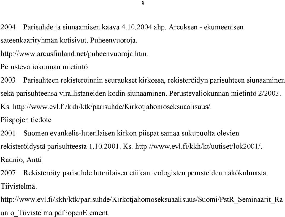 Perustevaliokunnan mietintö 2/2003. Ks. http://www.evl.fi/kkh/ktk/parisuhde/kirkotjahomoseksuaalisuus/.
