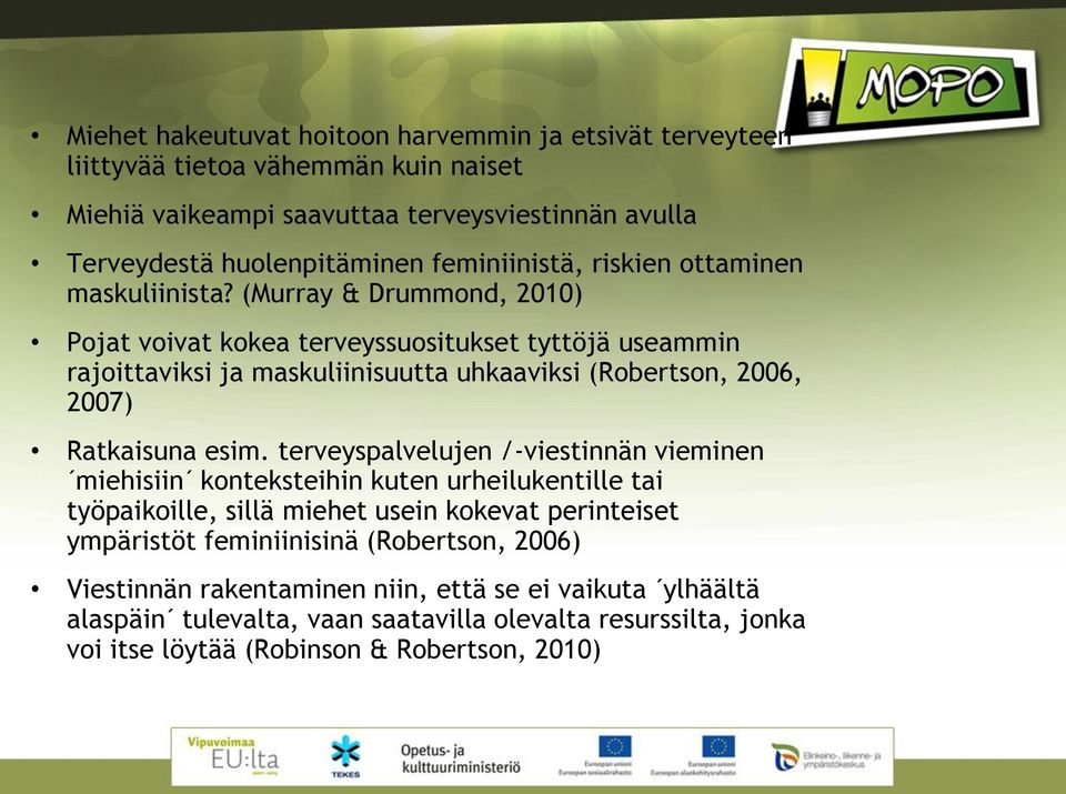 (Murray & Drummond, 2010) Pojat voivat kokea terveyssuositukset tyttöjä useammin rajoittaviksi ja maskuliinisuutta uhkaaviksi (Robertson, 2006, 2007) Ratkaisuna esim.