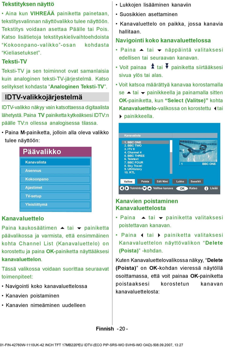 Katso selitykset kohdasta Analoginen Teksti-TV. IDTV-valikkojärjestelmä IDTV-valikko näkyy vain katsottaessa digitaalista lähetystä.