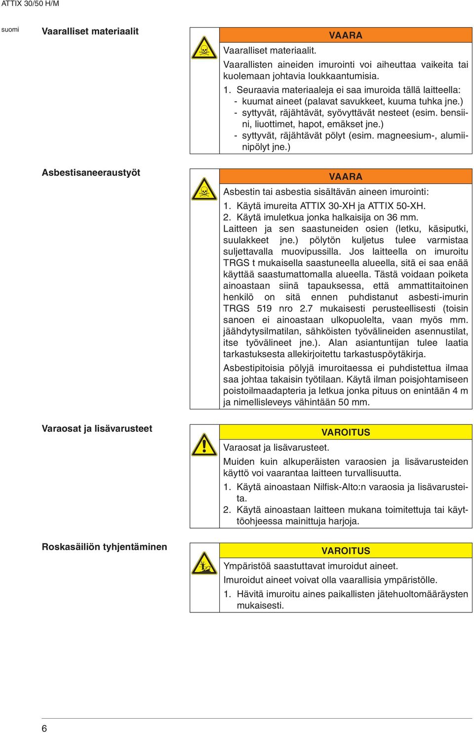 bensiini, liuottimet, hapot, emäkset jne.) -- syttyvät, räjähtävät pölyt (esim. magneesium-, alumiinipölyt jne.) sbestisaneeraustyöt VR sbestin tai asbestia sisältävän aineen imurointi: 1.