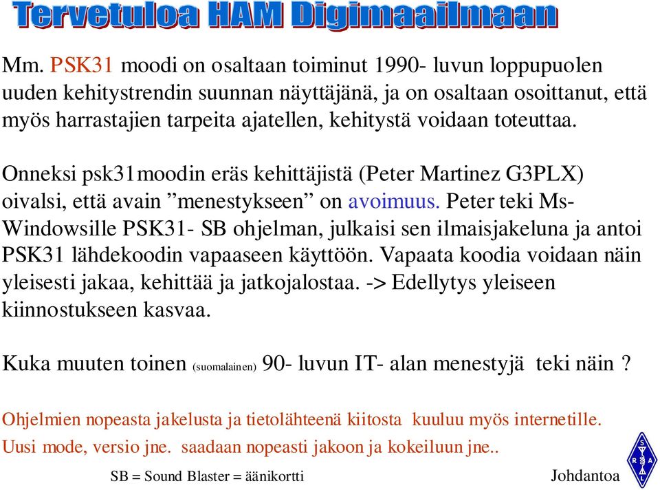 Peter teki Ms- Windowsille PSK31- SB ohjelman, julkaisi sen ilmaisjakeluna ja antoi PSK31 lähdekoodin vapaaseen käyttöön. Vapaata koodia voidaan näin yleisesti jakaa, kehittää ja jatkojalostaa.