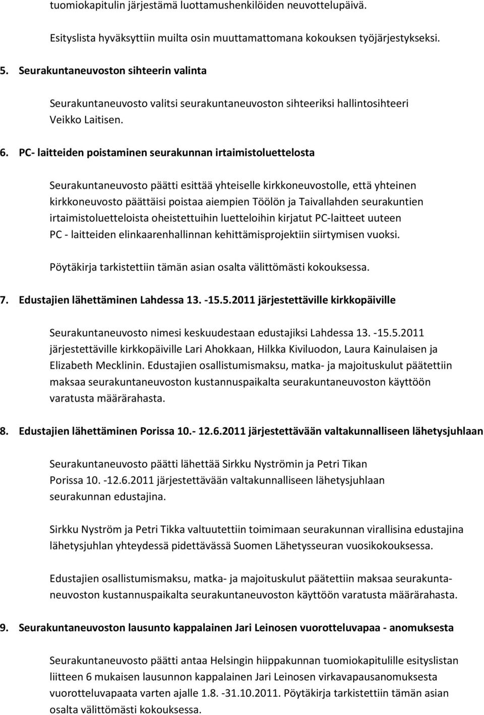 PC- laitteiden poistaminen seurakunnan irtaimistoluettelosta Seurakuntaneuvosto päätti esittää yhteiselle kirkkoneuvostolle, että yhteinen kirkkoneuvosto päättäisi poistaa aiempien Töölön ja