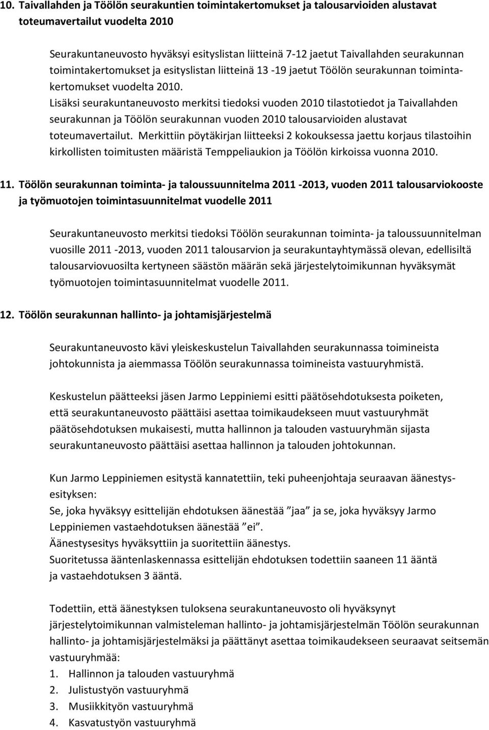 Lisäksi seurakuntaneuvosto merkitsi tiedoksi vuoden 2010 tilastotiedot ja Taivallahden seurakunnan ja Töölön seurakunnan vuoden 2010 talousarvioiden alustavat toteumavertailut.