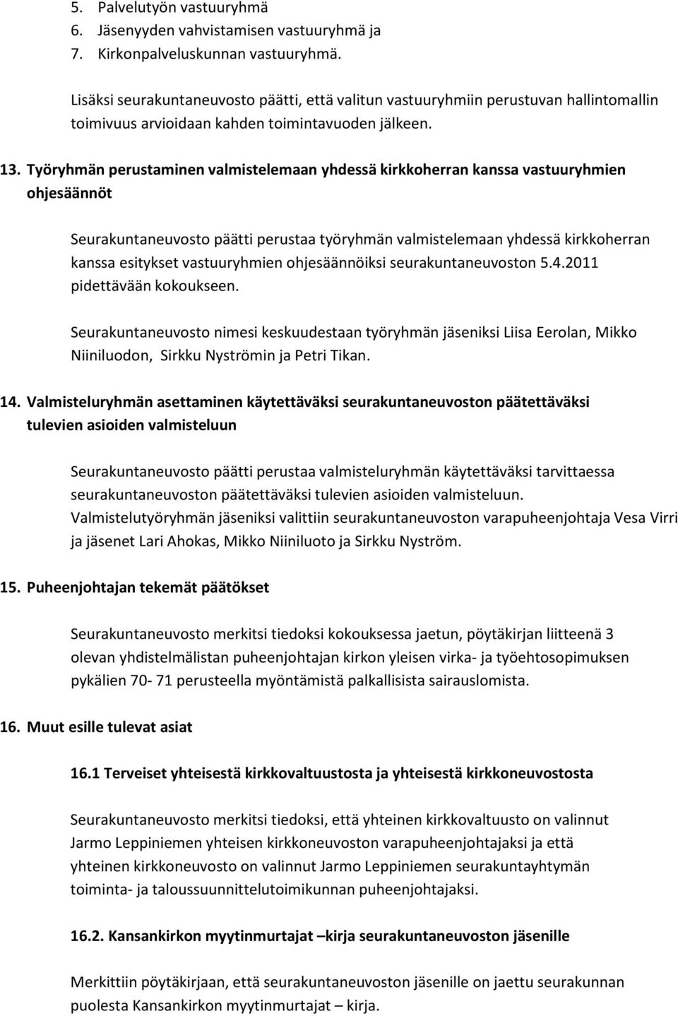 Työryhmän perustaminen valmistelemaan yhdessä kirkkoherran kanssa vastuuryhmien ohjesäännöt Seurakuntaneuvosto päätti perustaa työryhmän valmistelemaan yhdessä kirkkoherran kanssa esitykset