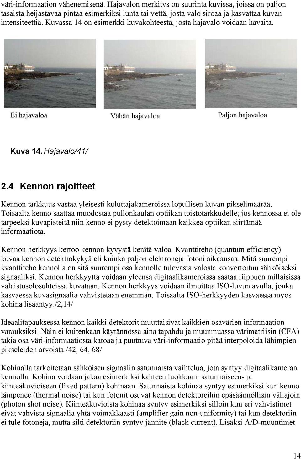 Toisaalta kenno saattaa muodostaa pullonkaulan optiikan toistotarkkudelle; jos kennossa ei ole tarpeeksi kuvapisteitä niin kenno ei pysty detektoimaan kaikkea optiikan siirtämää informaatiota.