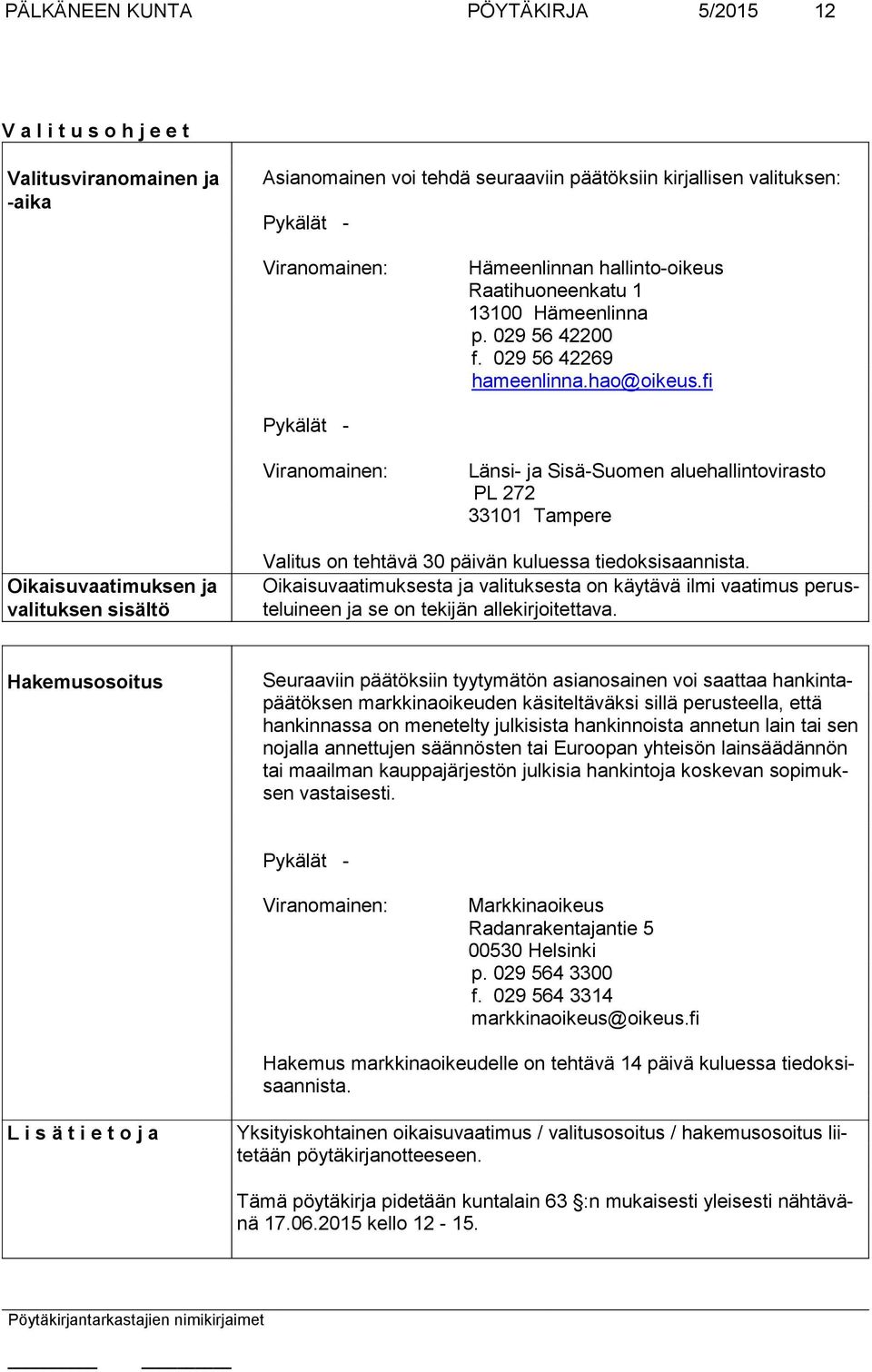 fi Pykälät - Viranomainen: Länsi- ja Sisä-Suomen aluehallintovirasto PL 272 33101 Tampere Oikaisuvaatimuksen ja valituksen sisältö Valitus on tehtävä 30 päivän kuluessa tiedoksisaannista.