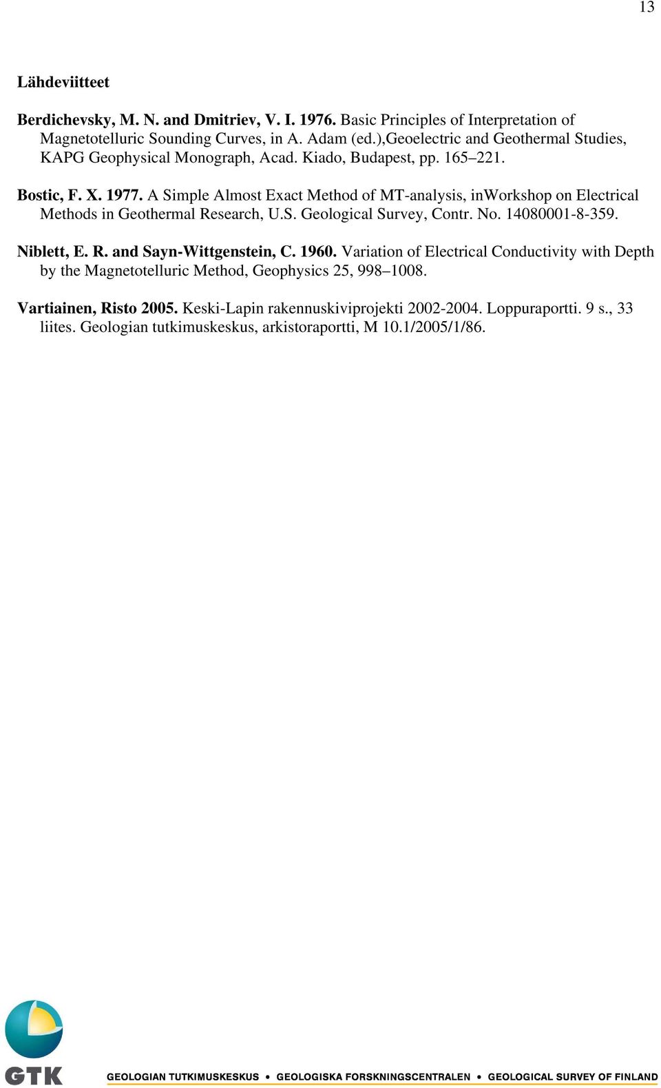 A Simple Almost Exact Method of MT-analysis, inworkshop on Electrical Methods in Geothermal Research, U.S. Geological Survey, Contr. No. 14080001-8-359. Niblett, E. R. and Sayn-Wittgenstein, C.