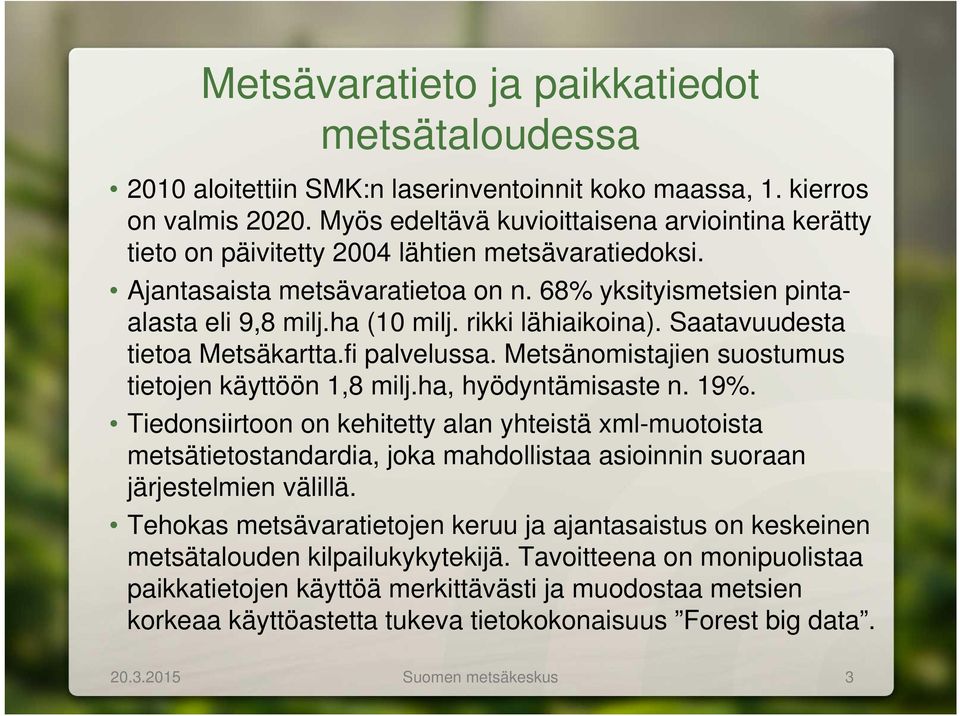 rikki lähiaikoina). Saatavuudesta tietoa Metsäkartta.fi palvelussa. Metsänomistajien suostumus tietojen käyttöön 1,8 milj.ha, hyödyntämisaste n. 19%.