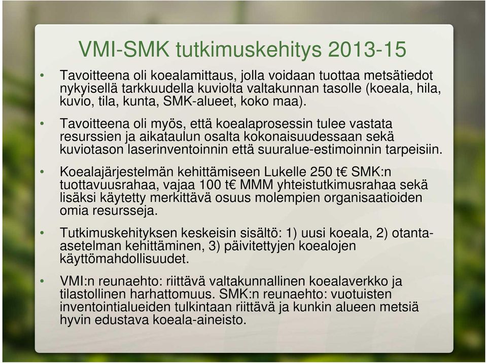 Koealajärjestelmän kehittämiseen Lukelle 250 t SMK:n tuottavuusrahaa, vajaa 100 t MMM yhteistutkimusrahaa sekä lisäksi käytetty merkittävä osuus molempien organisaatioiden omia resursseja.