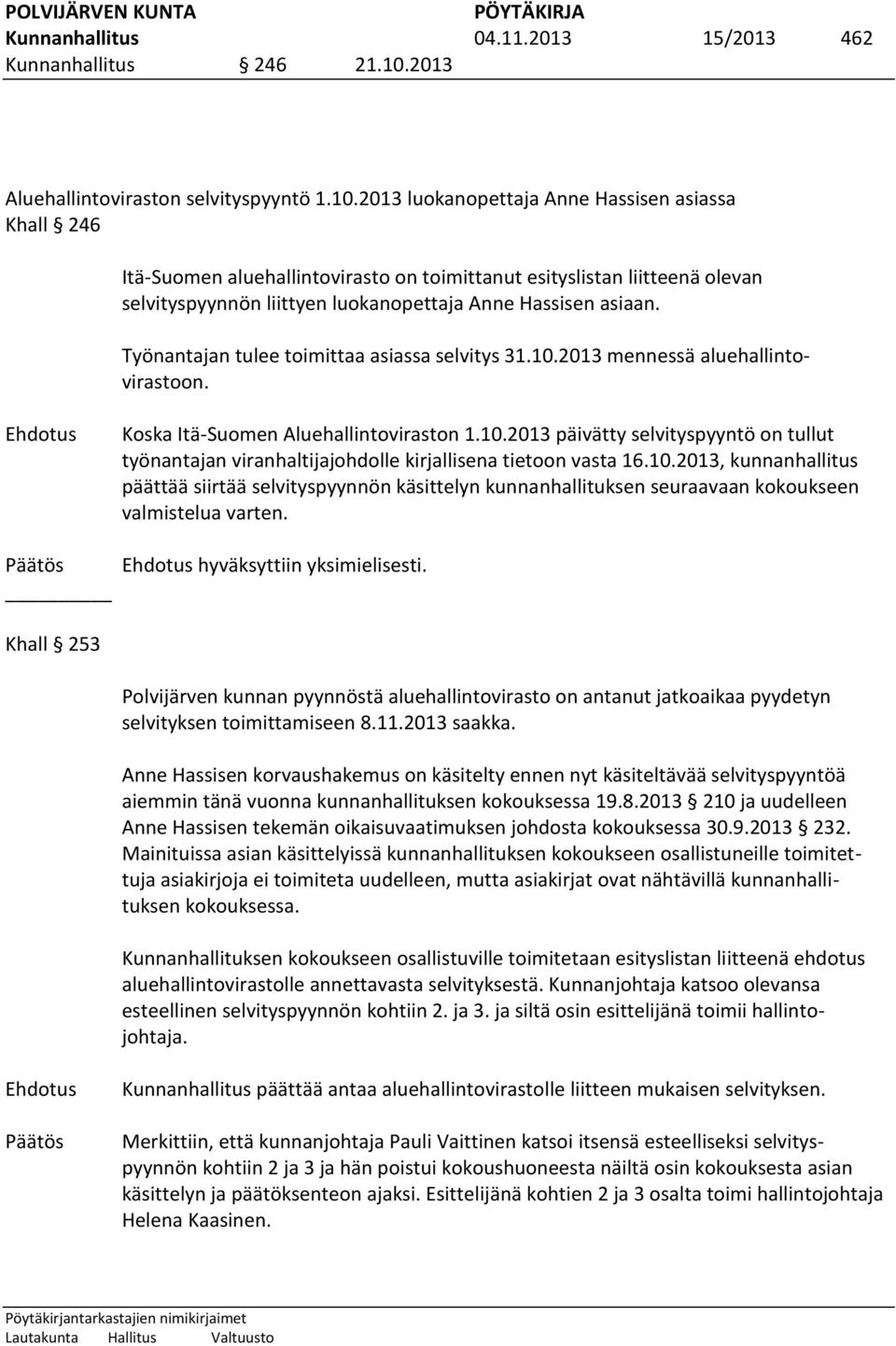 2013 luokanopettaja Anne Hassisen asiassa Khall 246 Itä-Suomen aluehallintovirasto on toimittanut esityslistan liitteenä olevan selvityspyynnön liittyen luokanopettaja Anne Hassisen asiaan.