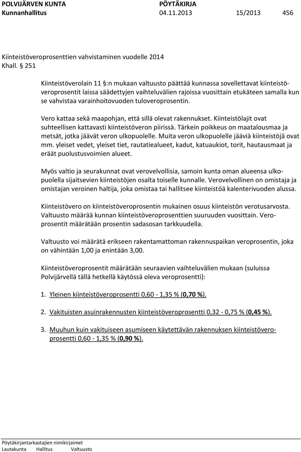 varainhoitovuoden tuloveroprosentin. Vero kattaa sekä maapohjan, että sillä olevat rakennukset. Kiinteistölajit ovat suhteellisen kattavasti kiinteistöveron piirissä.