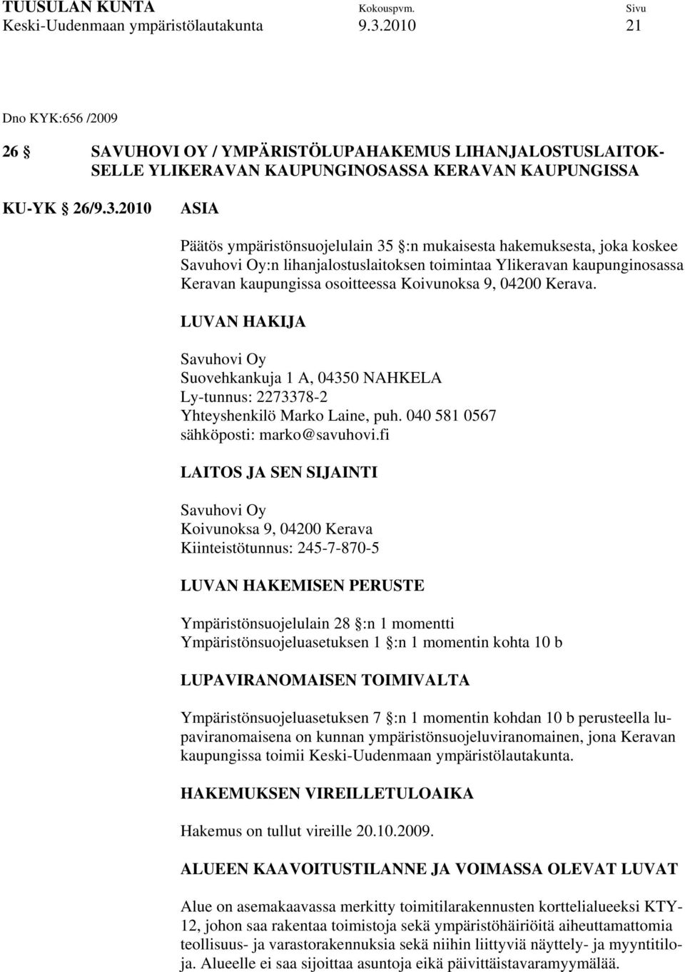 2010 ASIA Päätös ympäristönsuojelulain 35 :n mukaisesta hakemuksesta, joka koskee Savuhovi Oy:n lihanjalostuslaitoksen toimintaa Ylikeravan kaupunginosassa Keravan kaupungissa osoitteessa Koivunoksa