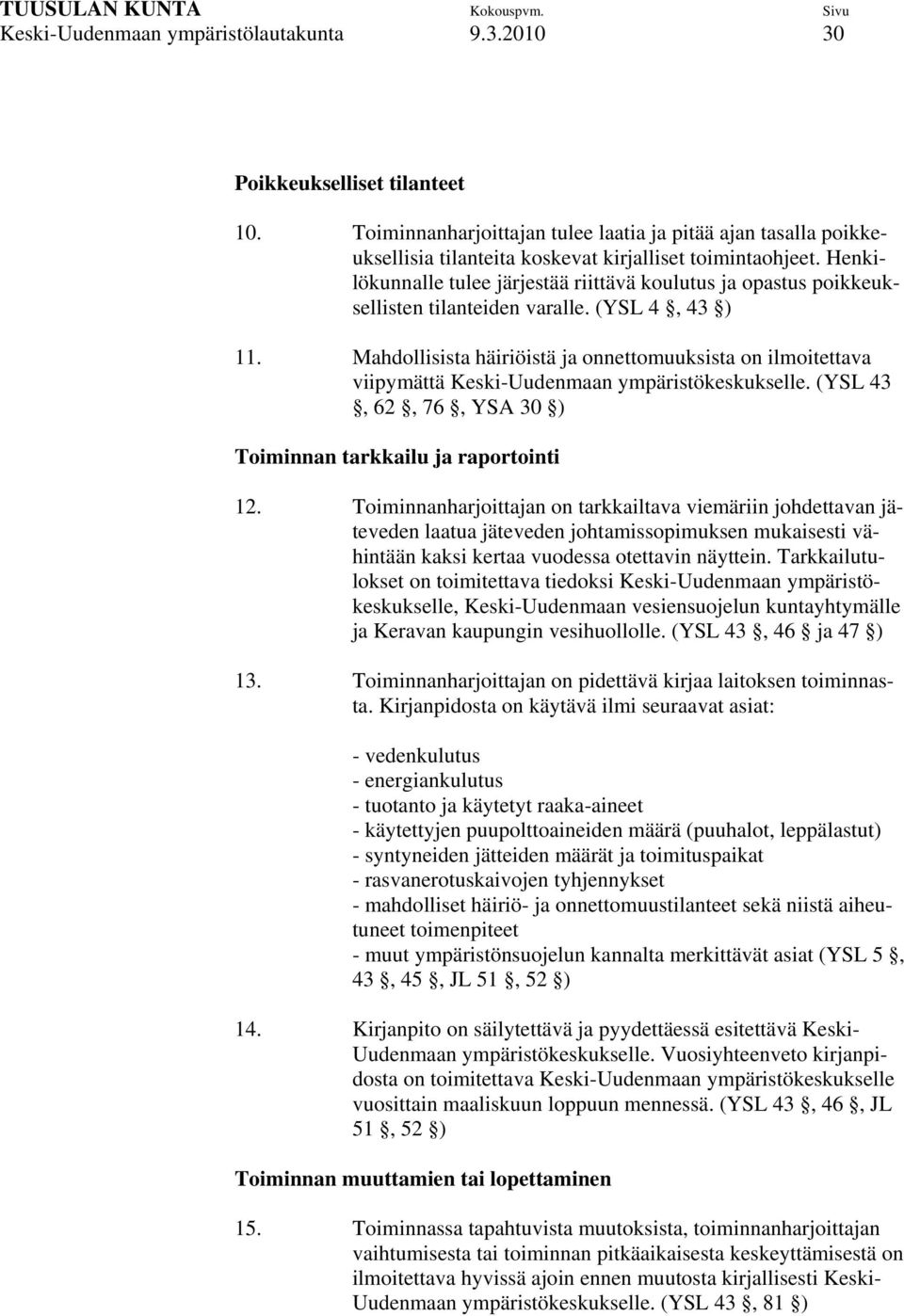 Mahdollisista häiriöistä ja onnettomuuksista on ilmoitettava viipymättä Keski-Uudenmaan ympäristökeskukselle. (YSL 43, 62, 76, YSA 30 ) Toiminnan tarkkailu ja raportointi 12.