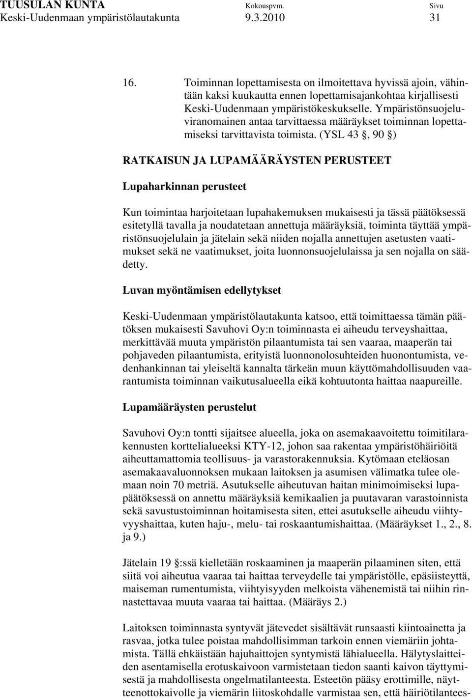 Ympäristönsuojeluviranomainen antaa tarvittaessa määräykset toiminnan lopettamiseksi tarvittavista toimista.