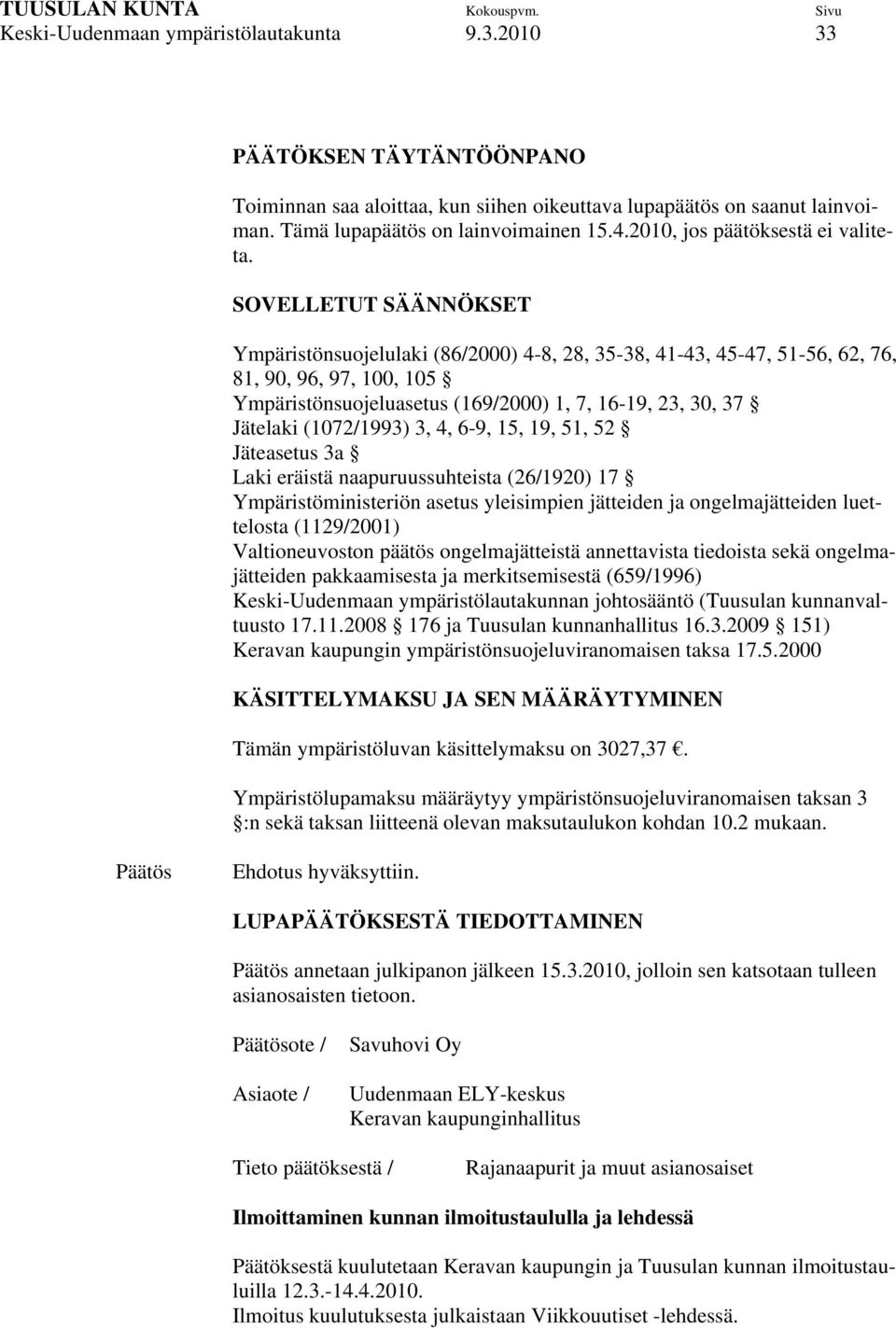 SOVELLETUT SÄÄNNÖKSET Ympäristönsuojelulaki (86/2000) 4-8, 28, 35-38, 41-43, 45-47, 51-56, 62, 76, 81, 90, 96, 97, 100, 105 Ympäristönsuojeluasetus (169/2000) 1, 7, 16-19, 23, 30, 37 Jätelaki
