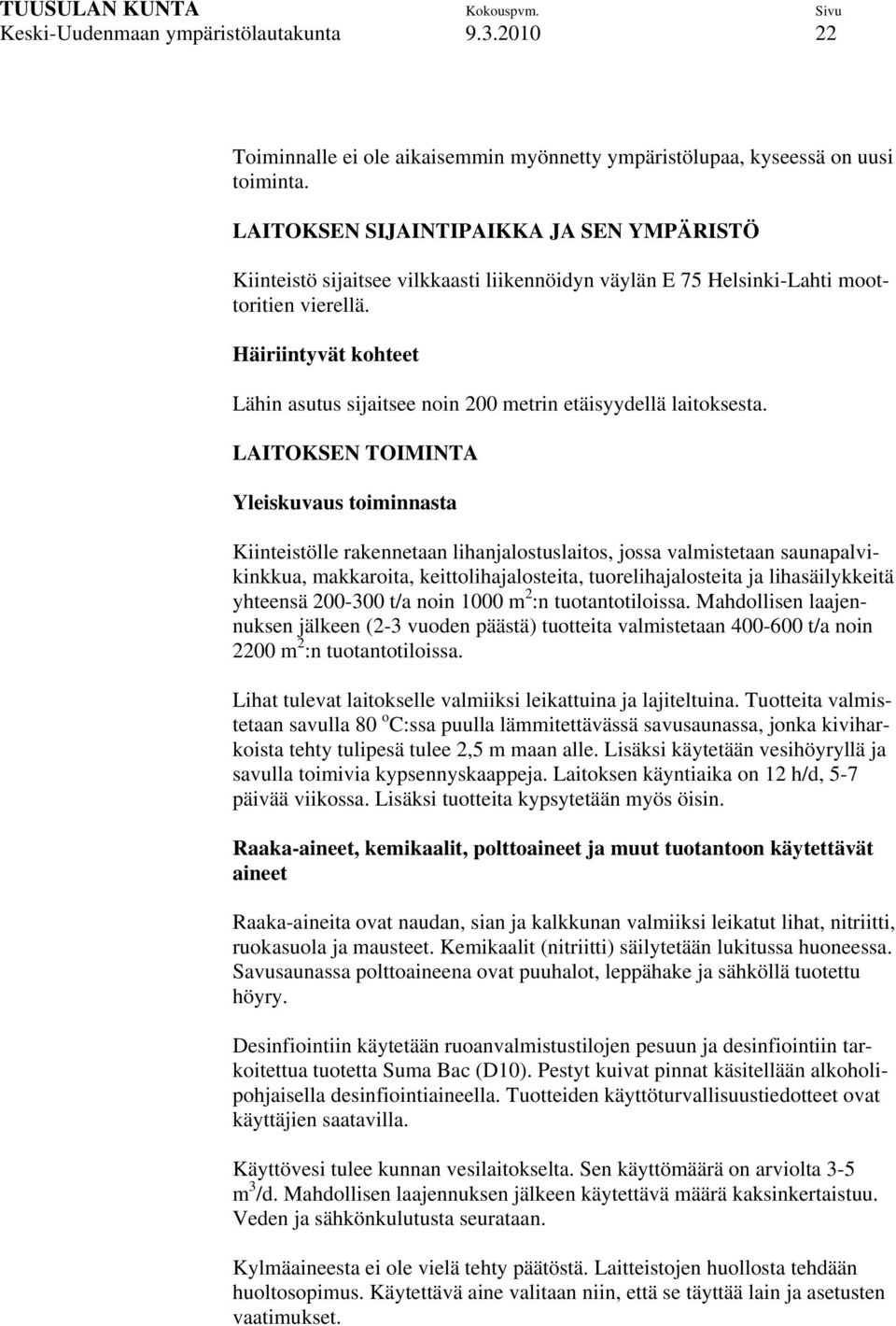Häiriintyvät kohteet Lähin asutus sijaitsee noin 200 metrin etäisyydellä laitoksesta.