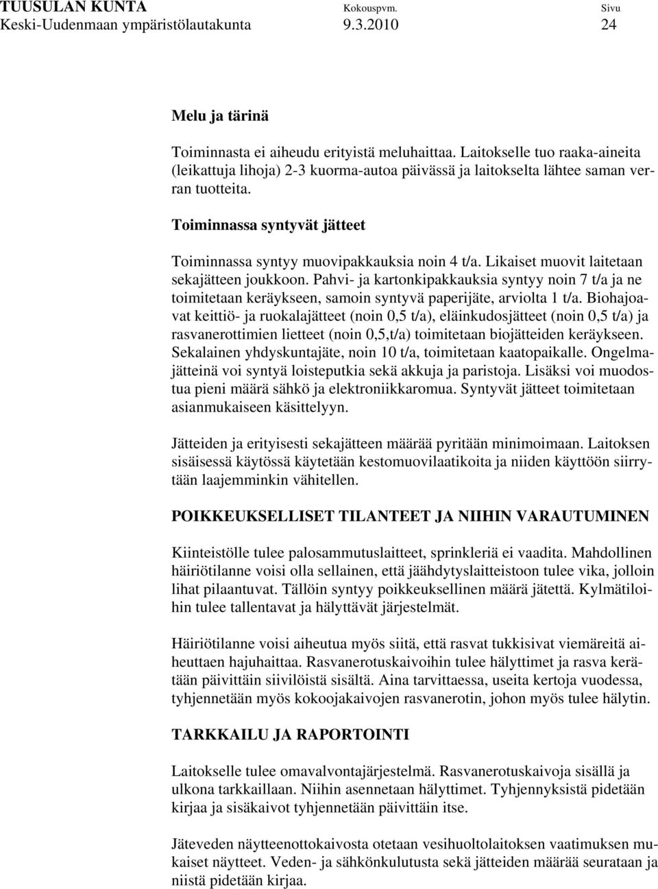 Likaiset muovit laitetaan sekajätteen joukkoon. Pahvi- ja kartonkipakkauksia syntyy noin 7 t/a ja ne toimitetaan keräykseen, samoin syntyvä paperijäte, arviolta 1 t/a.
