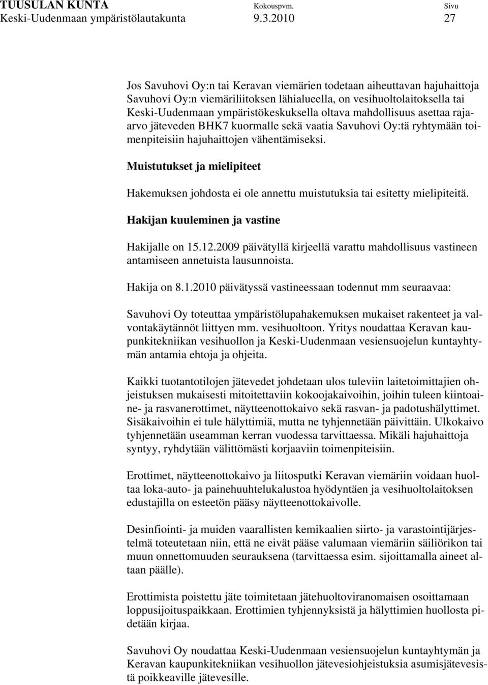 mahdollisuus asettaa rajaarvo jäteveden BHK7 kuormalle sekä vaatia Savuhovi Oy:tä ryhtymään toimenpiteisiin hajuhaittojen vähentämiseksi.