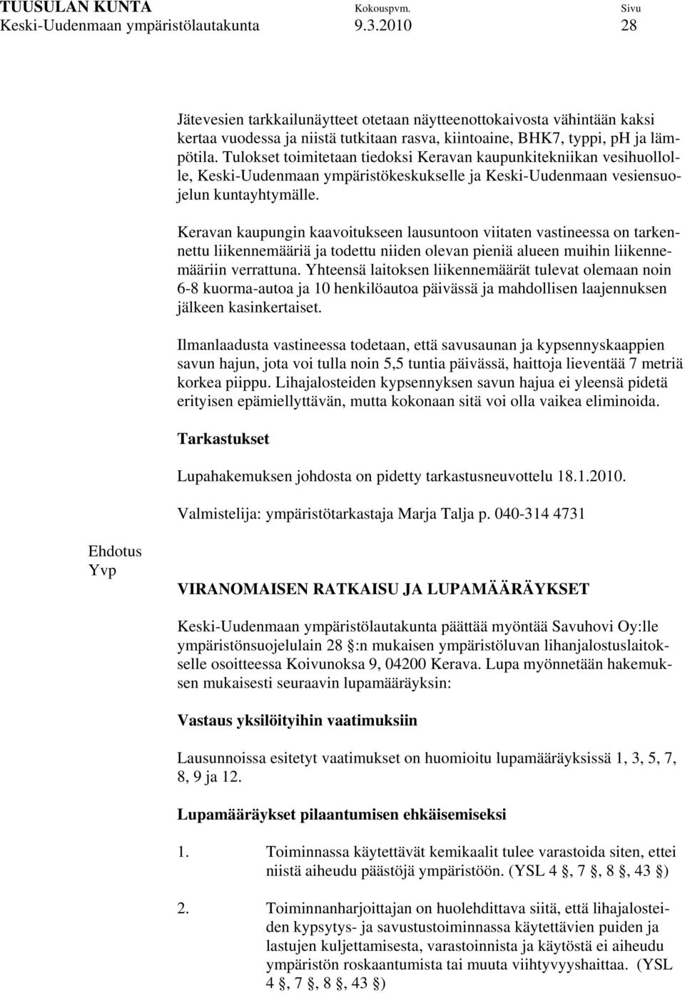 Tulokset toimitetaan tiedoksi Keravan kaupunkitekniikan vesihuollolle, Keski-Uudenmaan ympäristökeskukselle ja Keski-Uudenmaan vesiensuojelun kuntayhtymälle.