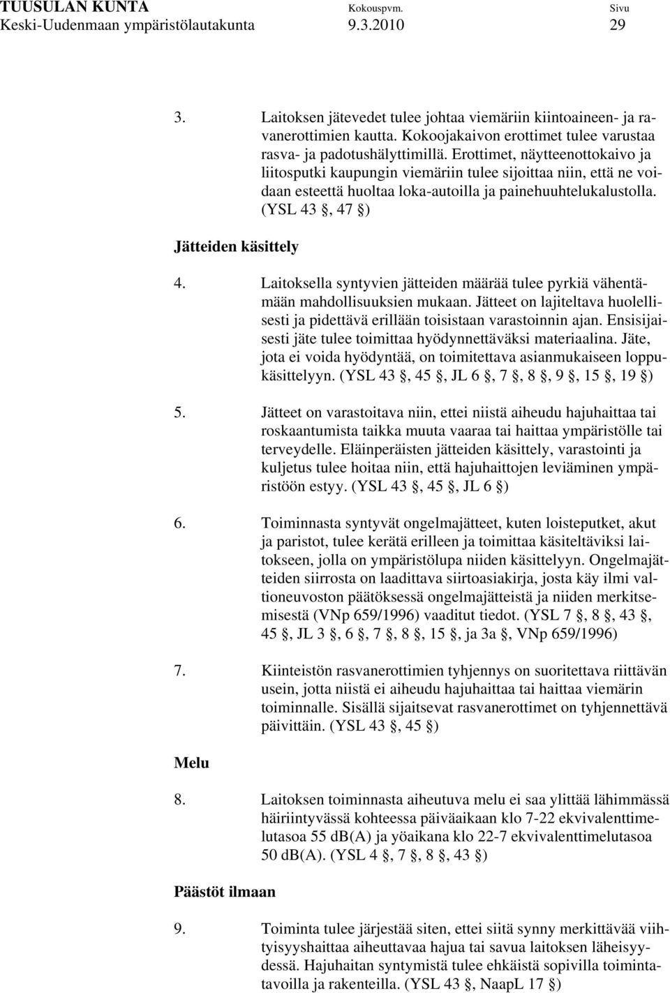 Erottimet, näytteenottokaivo ja liitosputki kaupungin viemäriin tulee sijoittaa niin, että ne voidaan esteettä huoltaa loka-autoilla ja painehuuhtelukalustolla. (YSL 43, 47 ) Jätteiden käsittely 4.