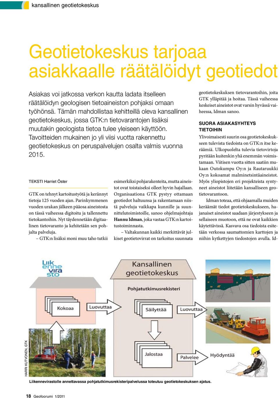 Tavoitteiden mukainen jo yli viisi vuotta rakennettu geotietokeskus on peruspalvelujen osalta valmis vuonna 2015. TEKSTI Harriet Öster GTK on tehnyt kartoitustyötä ja kerännyt tietoja 125 vuoden ajan.