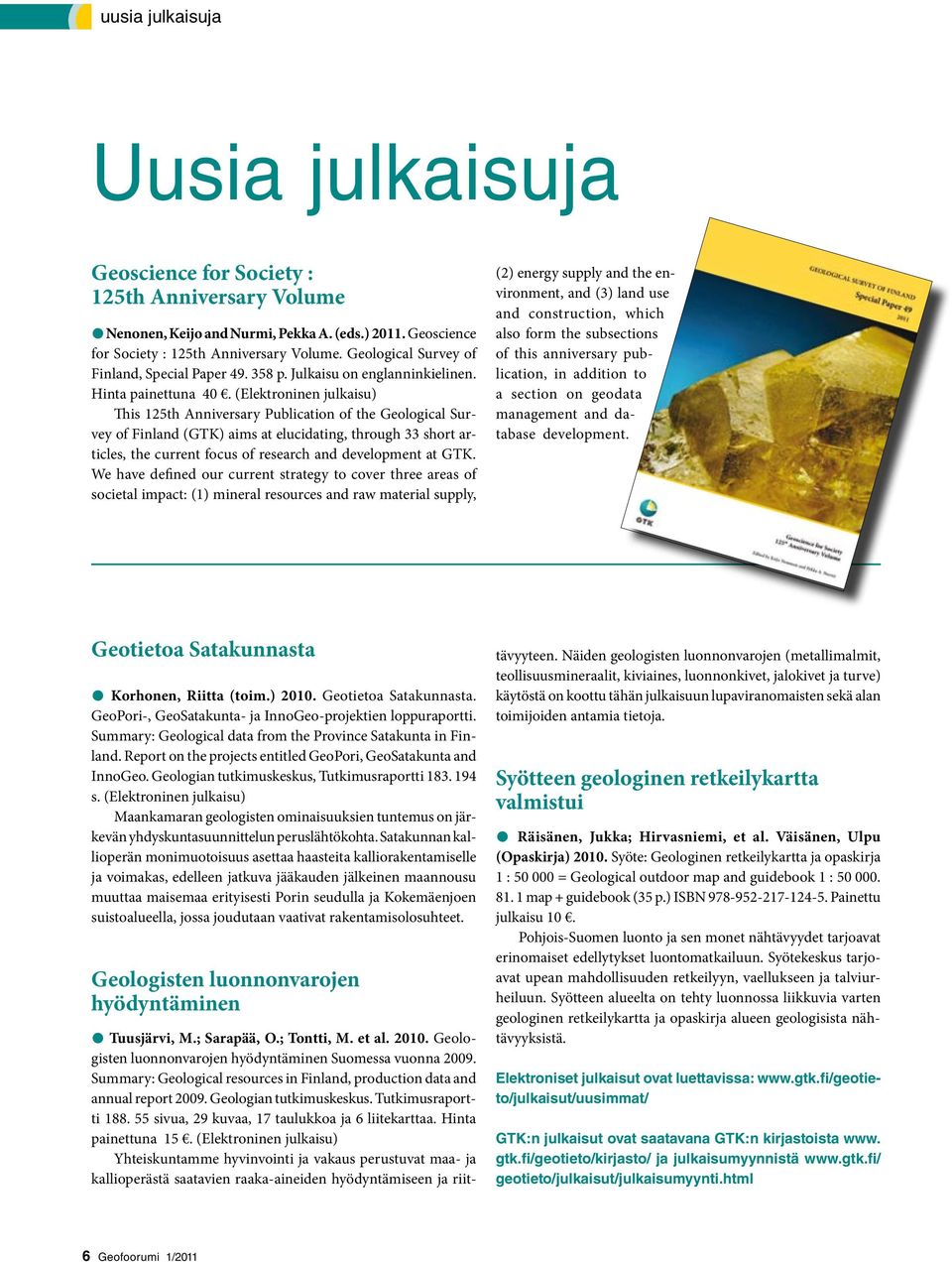 (Elektroninen julkaisu) This 125th Anniversary Publication of the Geological Survey of Finland (GTK) aims at elucidating, through 33 short articles, the current focus of research and development at
