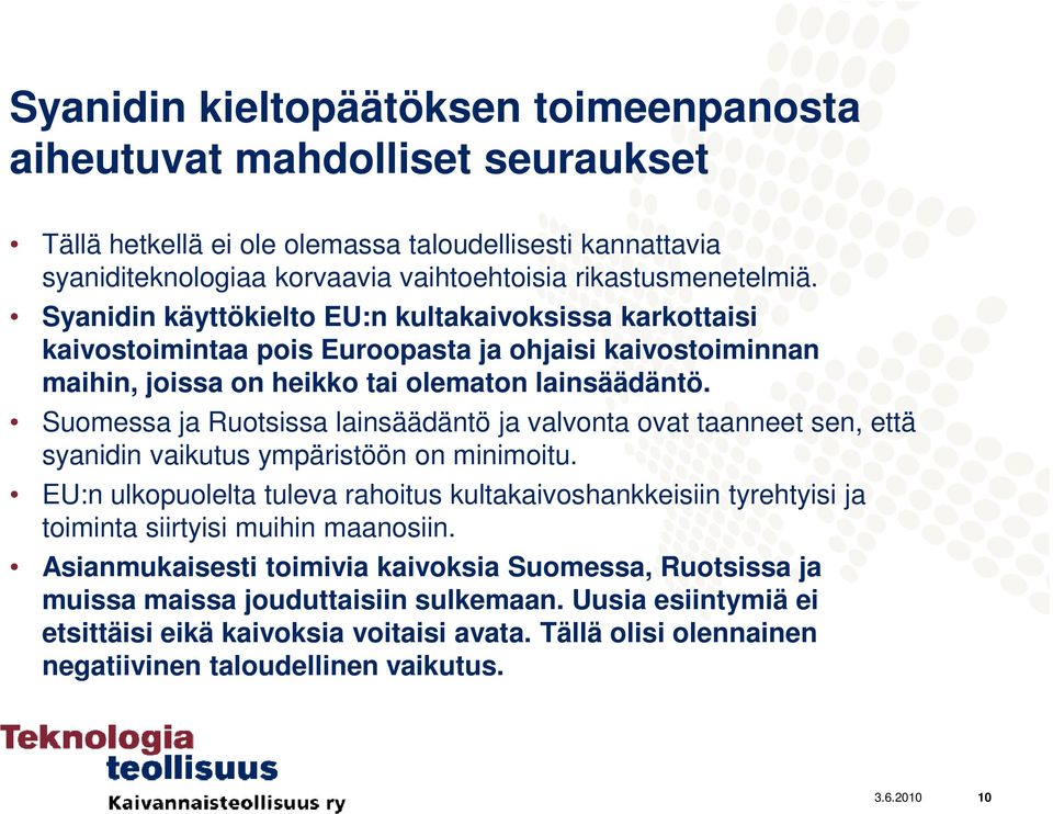 Suomessa ja Ruotsissa lainsäädäntö ja valvonta ovat taanneet sen, että syanidin vaikutus ympäristöön on minimoitu.
