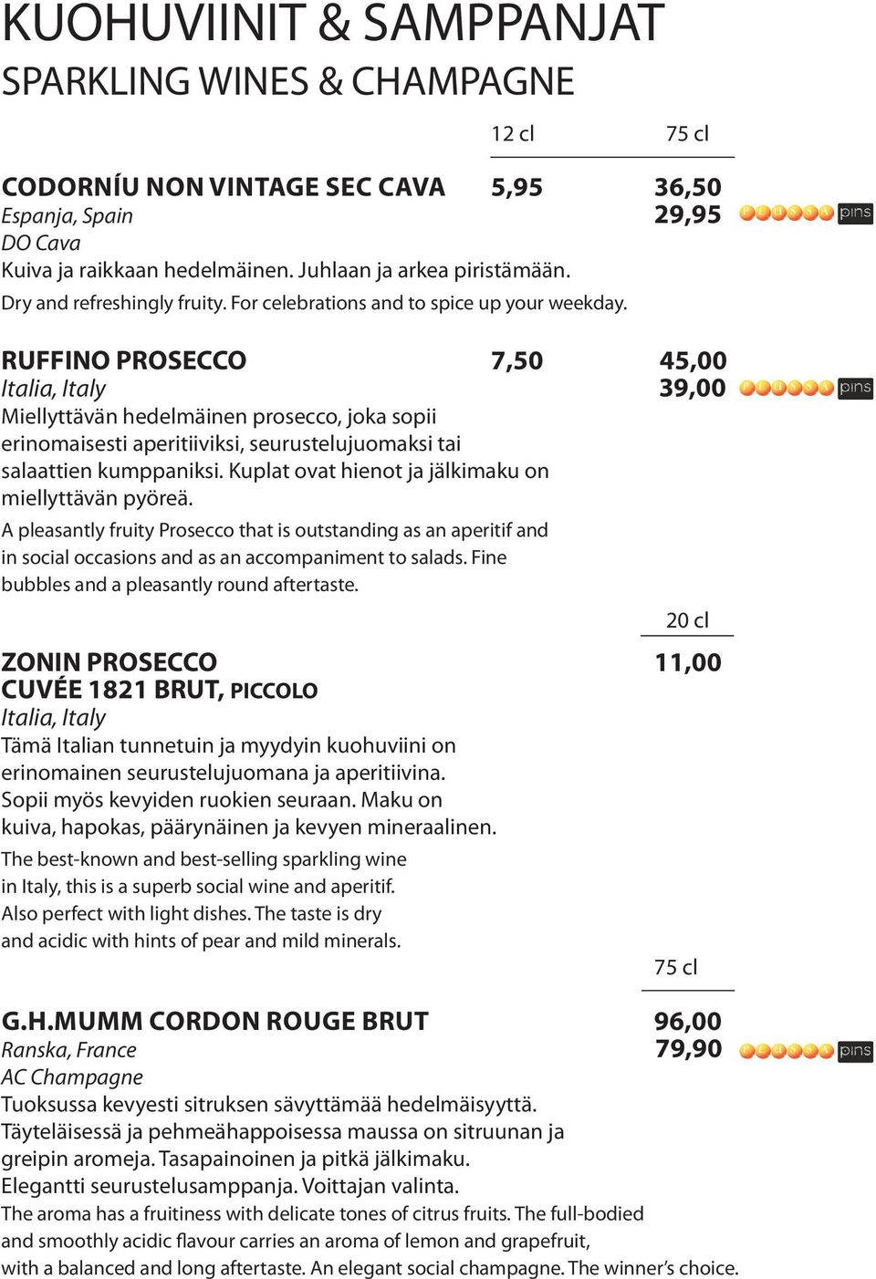 RUFFINO PROSECCO 7,50 45,00 Italia, Italy 39,00 Miellyttävän hedelmäinen prosecco, joka sopii erinomaisesti aperitiiviksi, seurustelujuomaksi tai salaattien kumppaniksi.