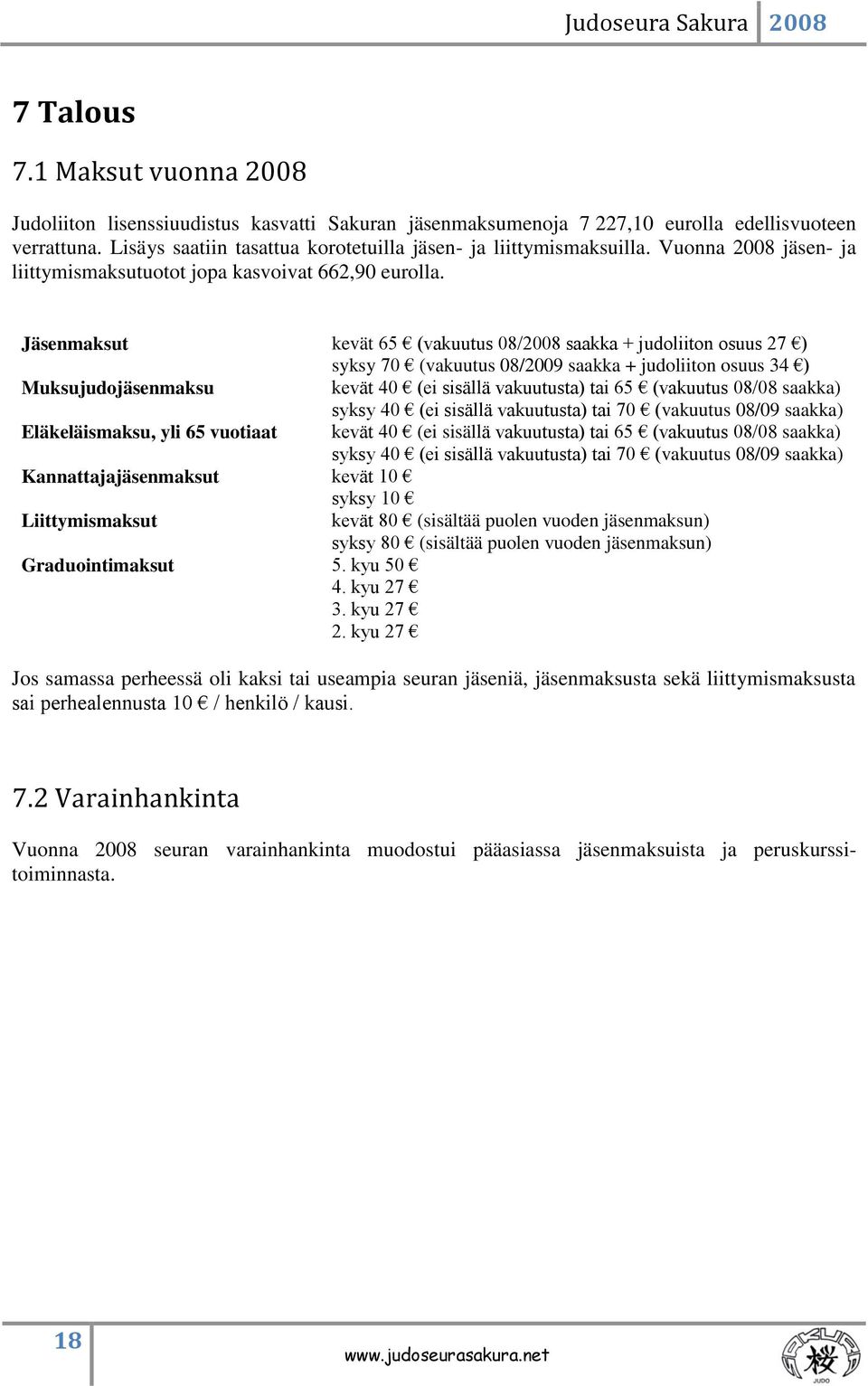 Jäsenmaksut kevät 65 (vakuutus 08/2008 saakka + judoliiton osuus 27 ) syksy 70 (vakuutus 08/2009 saakka + judoliiton osuus 34 ) Muksujudojäsenmaksu kevät 40 (ei sisällä vakuutusta) tai 65 (vakuutus