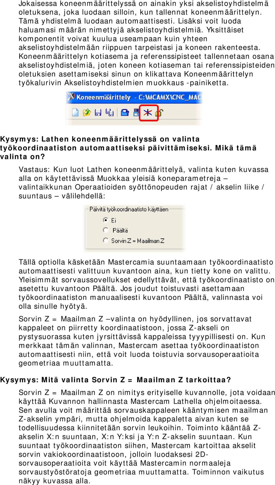 Koneenmäärittelyn kotiasema ja referenssipisteet tallennetaan osana akselistoyhdistelmiä, joten koneen kotiaseman tai referenssipisteiden oletuksien asettamiseksi sinun on klikattava