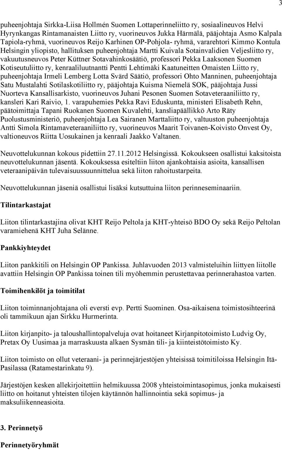 Sotavahinkosäätiö, professori Pekka Laaksonen Suomen Kotiseutuliitto ry, kenraaliluutnantti Pentti Lehtimäki Kaatuneitten Omaisten Liitto ry, puheenjohtaja Irmeli Lemberg Lotta Svärd Säätiö,