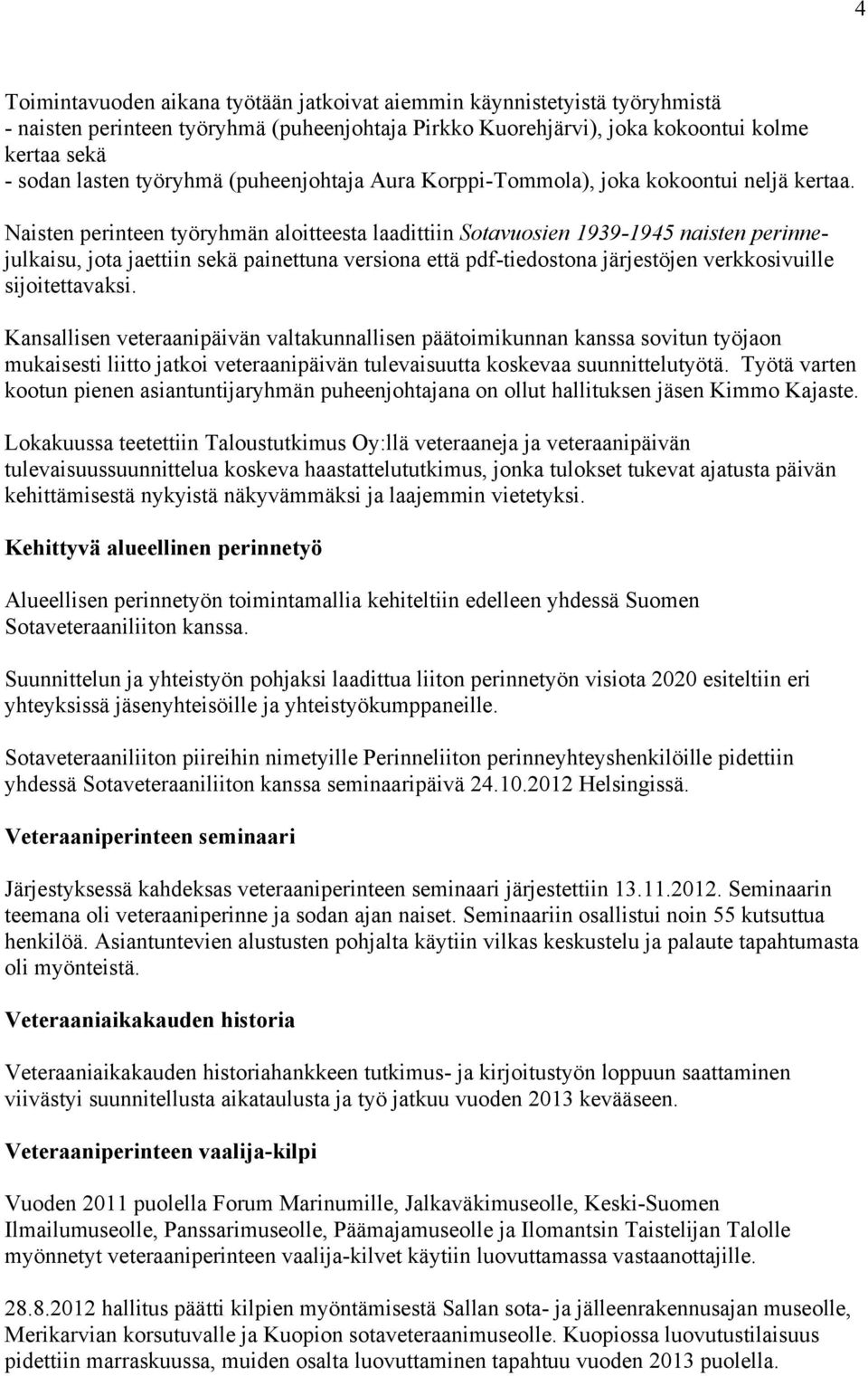 Naisten perinteen työryhmän aloitteesta laadittiin Sotavuosien 1939-1945 naisten perinnejulkaisu, jota jaettiin sekä painettuna versiona että pdf-tiedostona järjestöjen verkkosivuille sijoitettavaksi.