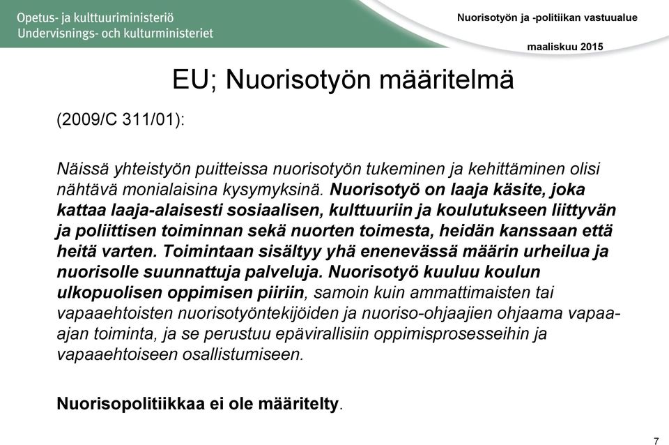 varten. Toimintaan sisältyy yhä enenevässä määrin urheilua ja nuorisolle suunnattuja palveluja.