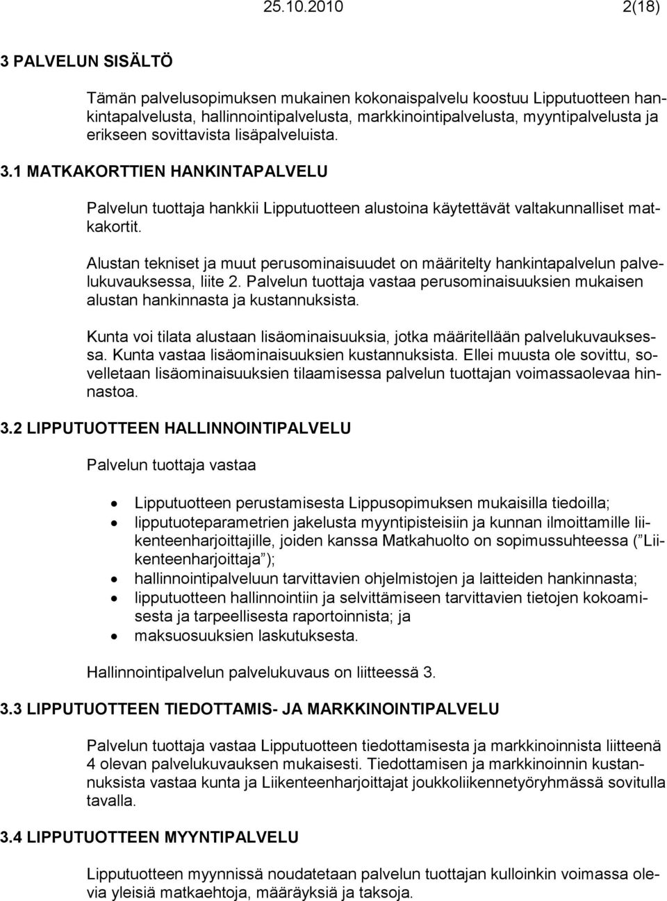 sovittavista lisäpalveluista. 3.1 MATKAKORTTIEN HANKINTAPALVELU Palvelun tuottaja hankkii Lipputuotteen alustoina käytettävät valtakunnalliset matkakortit.