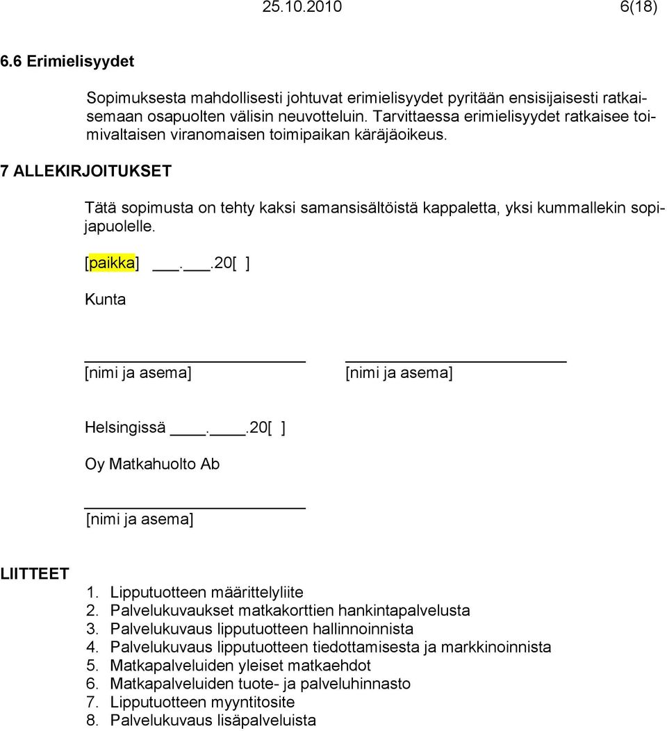 7 ALLEKIRJOITUKSET Tätä sopimusta on tehty kaksi samansisältöistä kappaletta, yksi kummallekin sopijapuolelle. [paikka]..20[ ] Kunta [nimi ja asema] [nimi ja asema] Helsingissä.