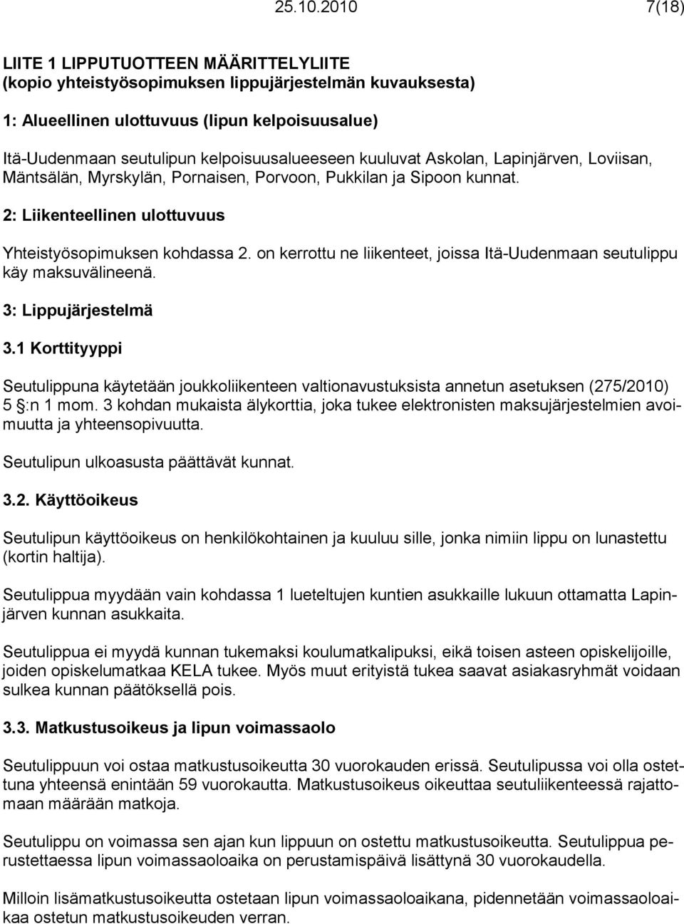 kelpoisuusalueeseen kuuluvat Askolan, Lapinjärven, Loviisan, Mäntsälän, Myrskylän, Pornaisen, Porvoon, Pukkilan ja Sipoon kunnat. 2: Liikenteellinen ulottuvuus Yhteistyösopimuksen kohdassa 2.