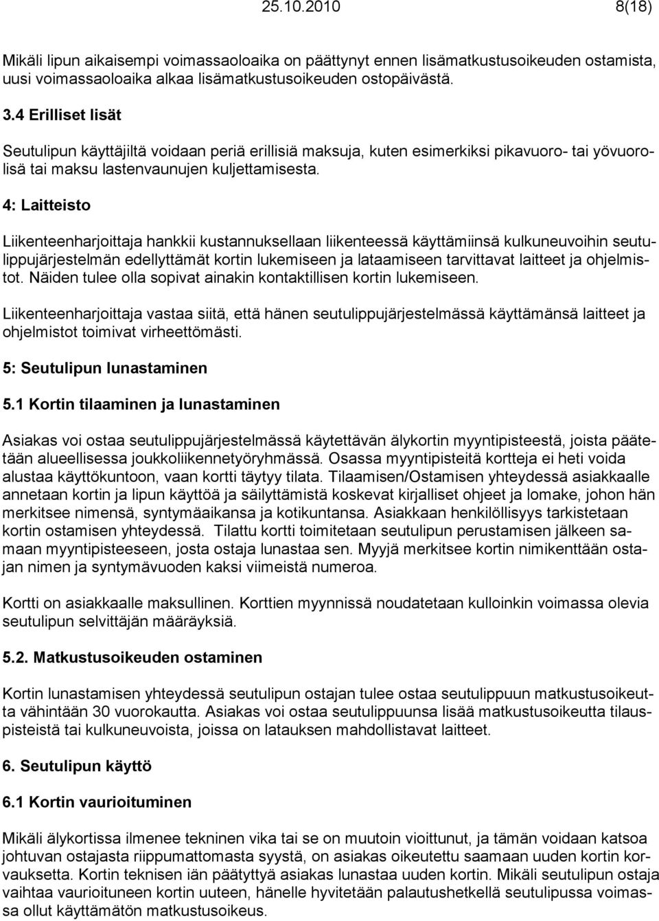 4: Laitteisto Liikenteenharjoittaja hankkii kustannuksellaan liikenteessä käyttämiinsä kulkuneuvoihin seutulippujärjestelmän edellyttämät kortin lukemiseen ja lataamiseen tarvittavat laitteet ja