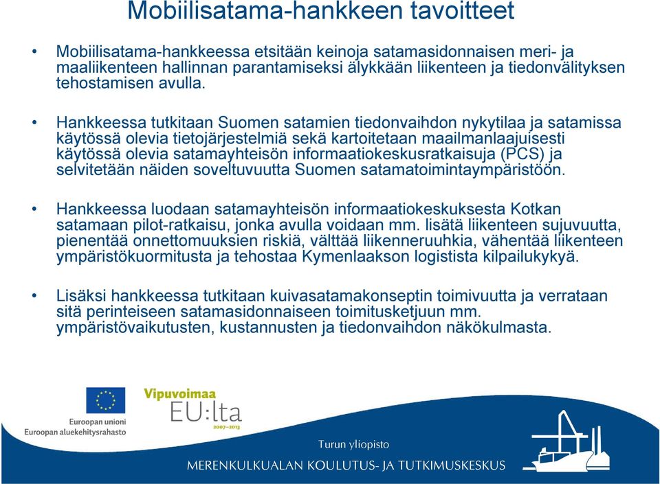 Hankkeessa tutkitaan Suomen satamien tiedonvaihdon nykytilaa ja satamissa käytössä olevia tietojärjestelmiä sekä kartoitetaan maailmanlaajuisesti käytössä olevia satamayhteisön