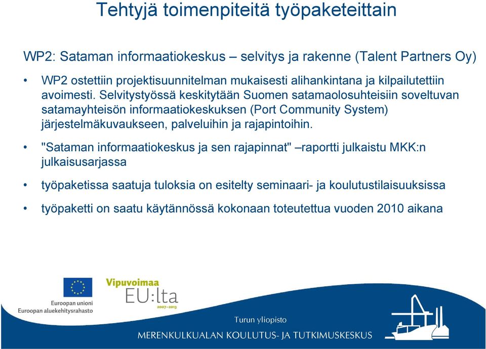 Selvitystyössä keskitytään Suomen satamaolosuhteisiin soveltuvan satamayhteisön informaatiokeskuksen (Port Community System) järjestelmäkuvaukseen,
