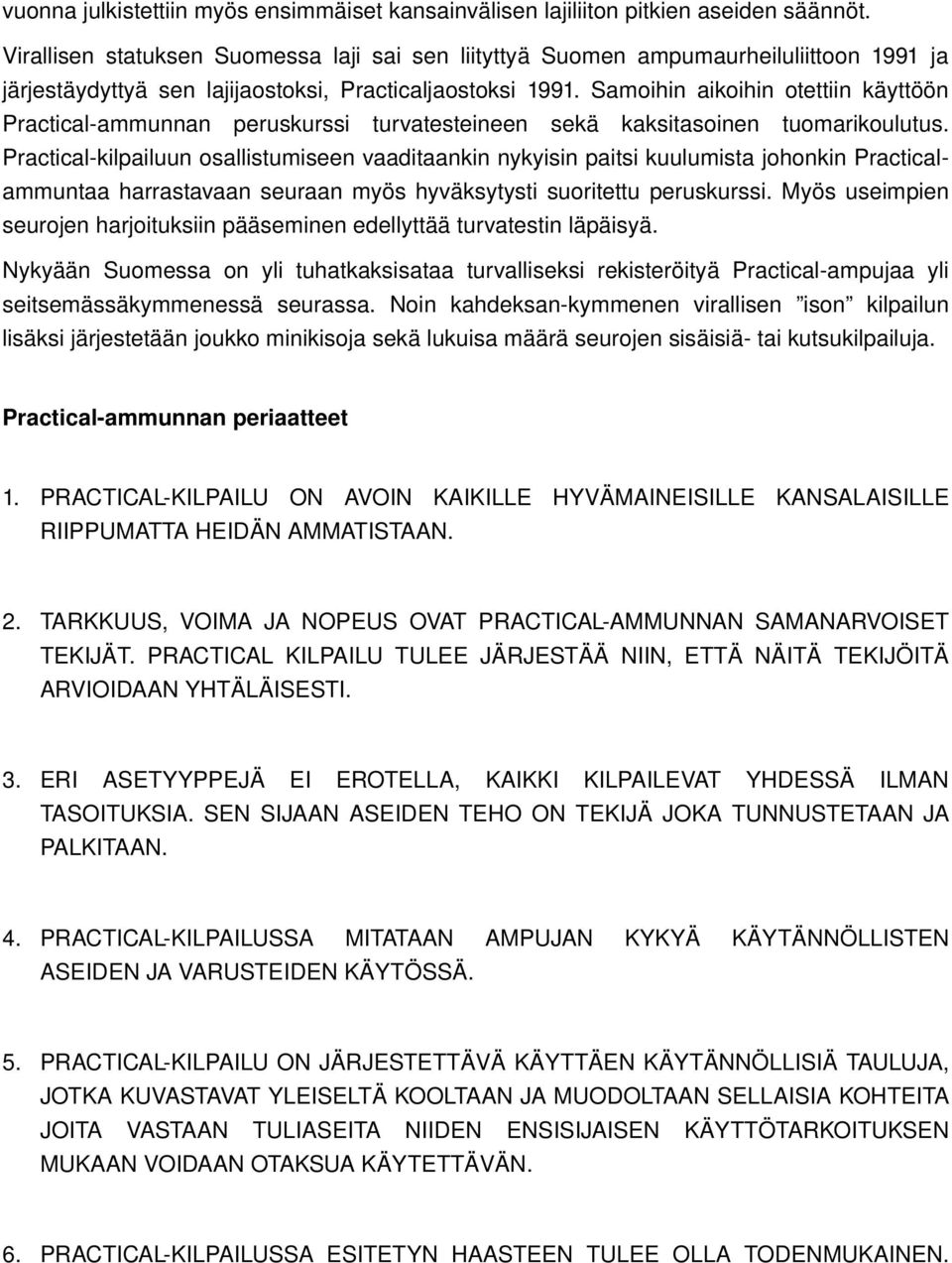 Samoihin aikoihin otettiin käyttöön Practical ammunnan peruskurssi turvatesteineen sekä kaksitasoinen tuomarikoulutus.